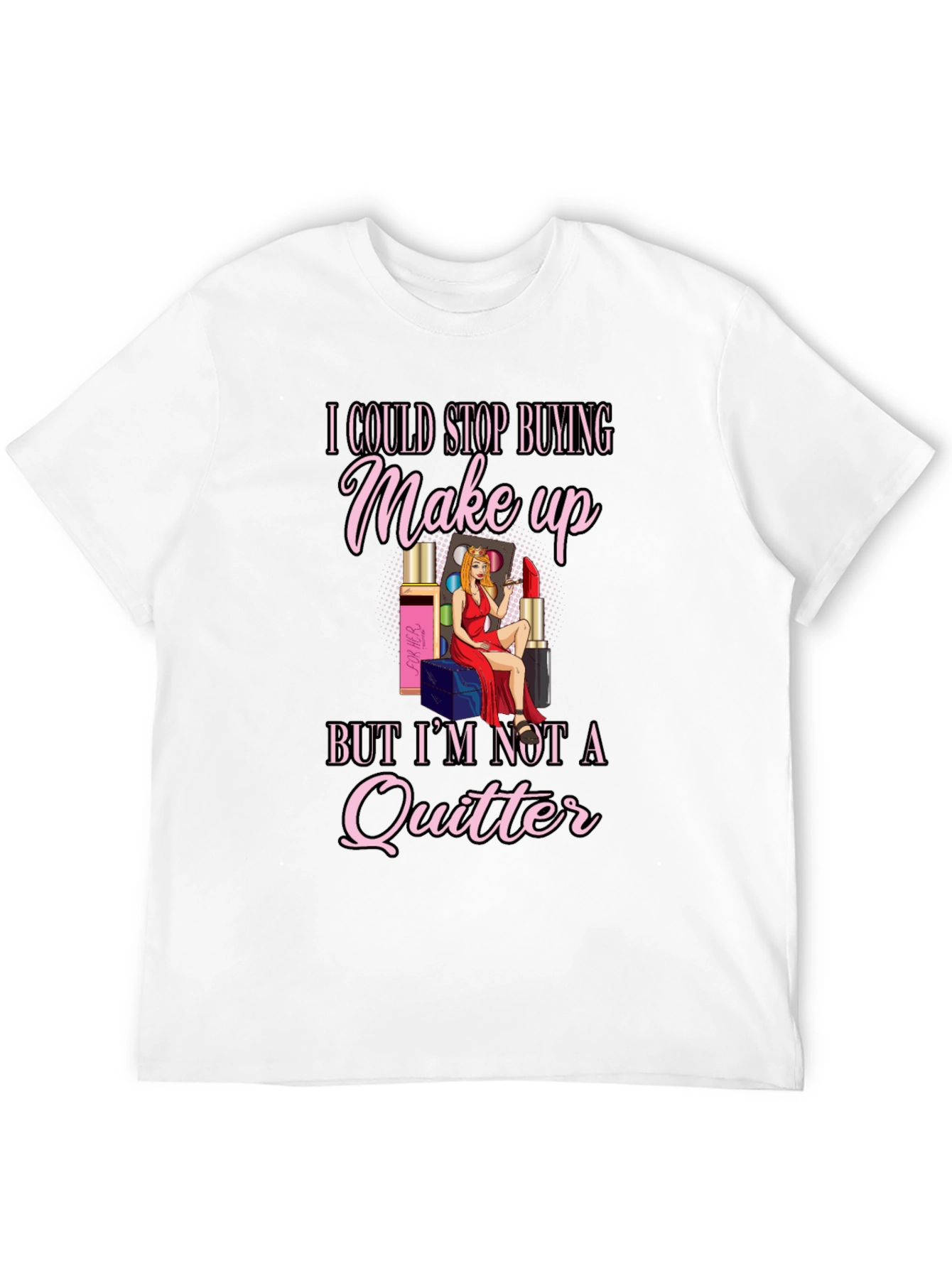 Makeup Lover T-Shirt: Im Not a Quitter