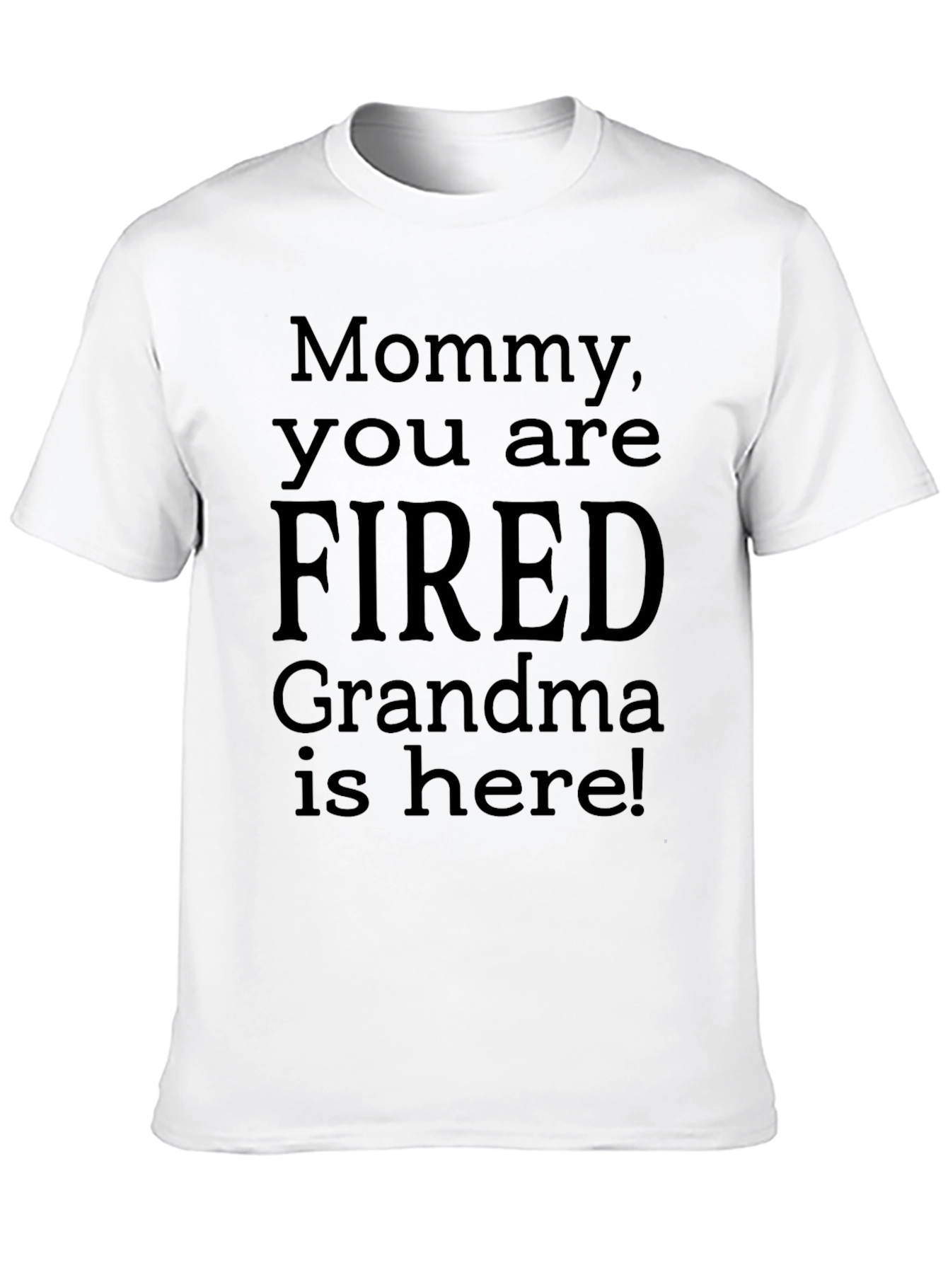 Mommy You Are Fired! Grandma Is Here! Novelty T-Shirt