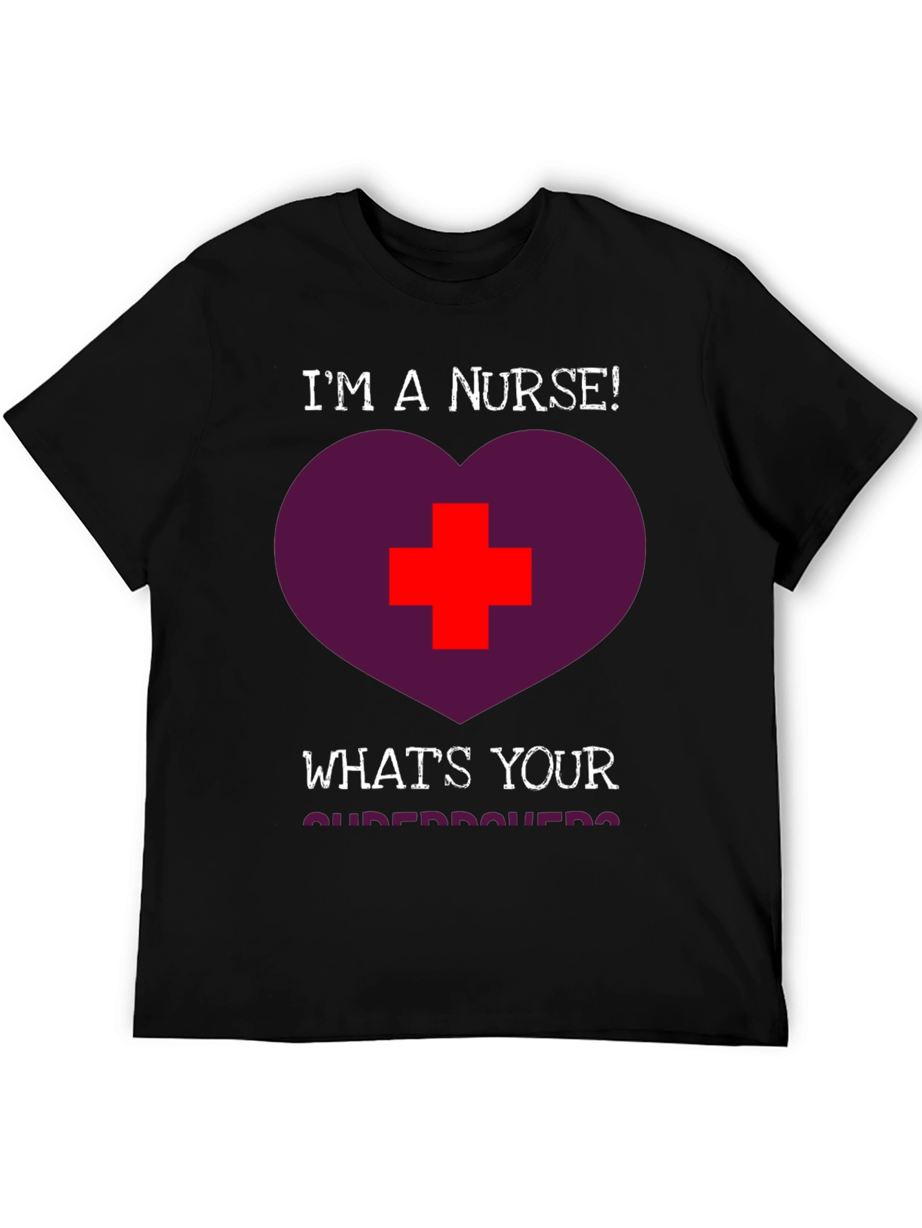 Im a Nurse! Whats Your Superpower T-Shirt