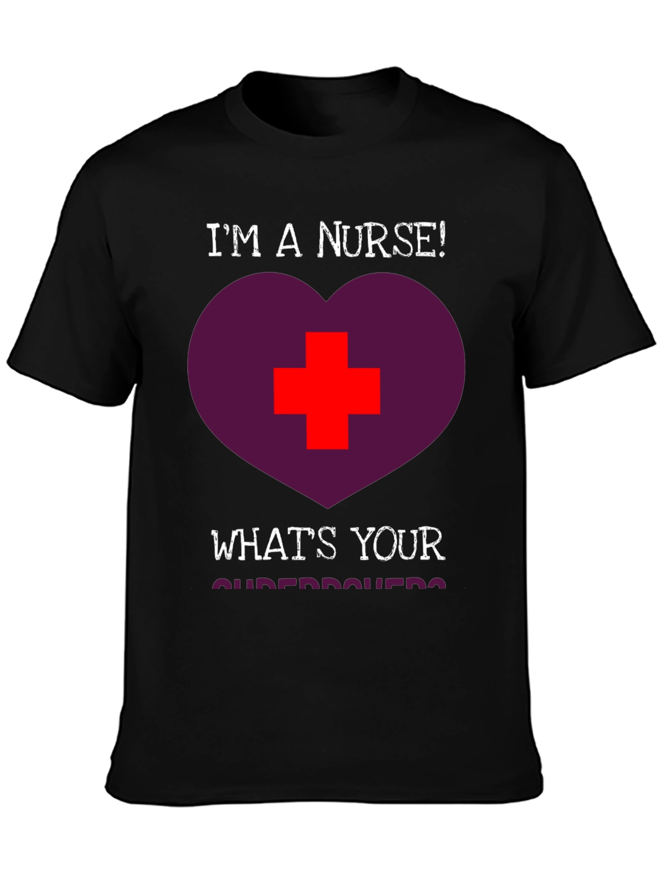 Im a Nurse! Whats Your Superpower T-Shirt