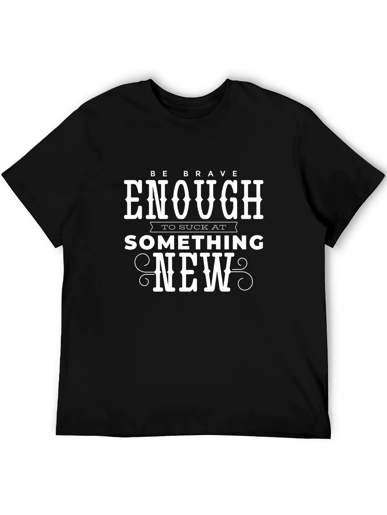 Be Brave Enough T-Shirt Something New Design