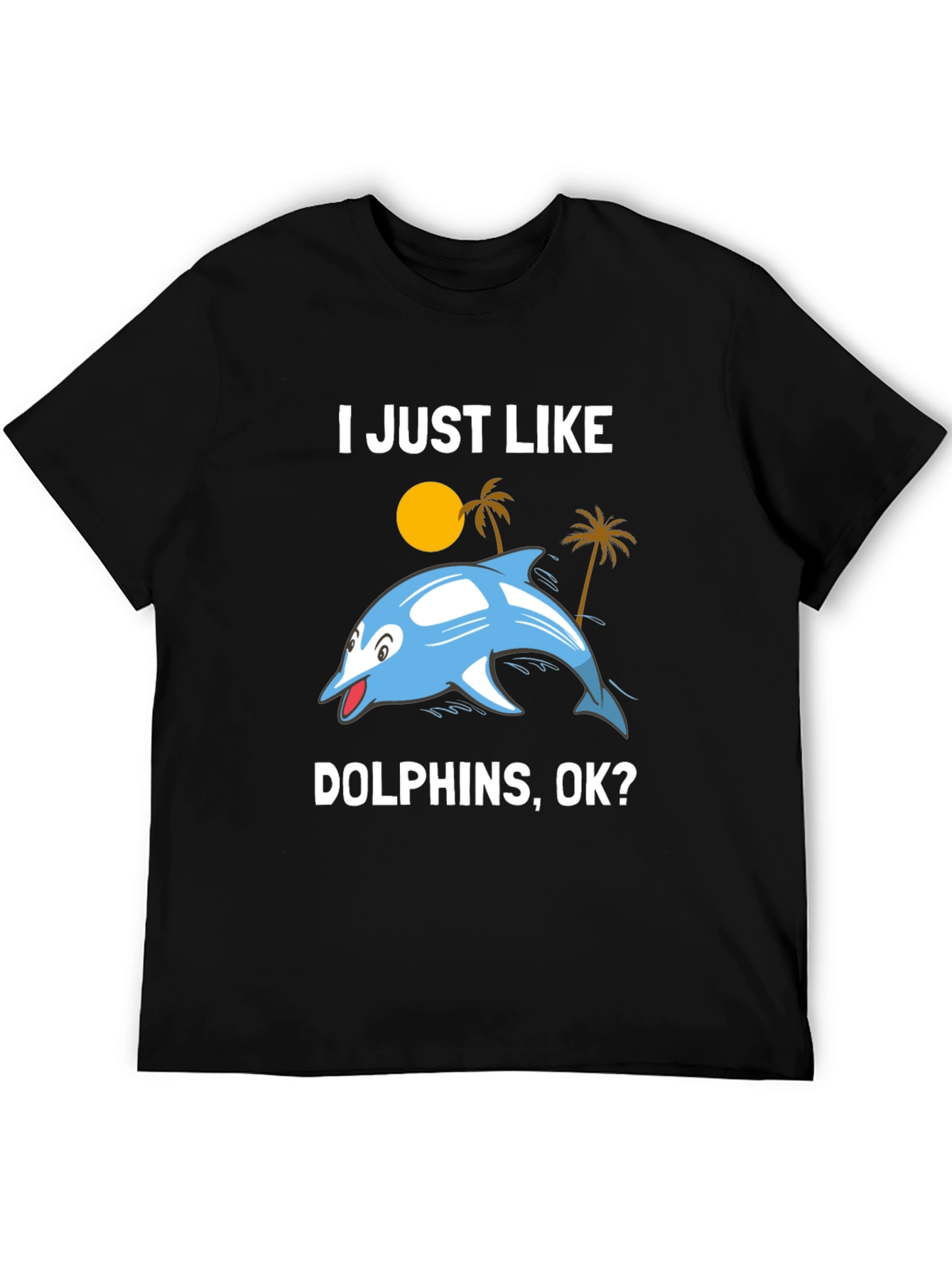 I Just Like Dolphins OK? Graphic T-Shirt