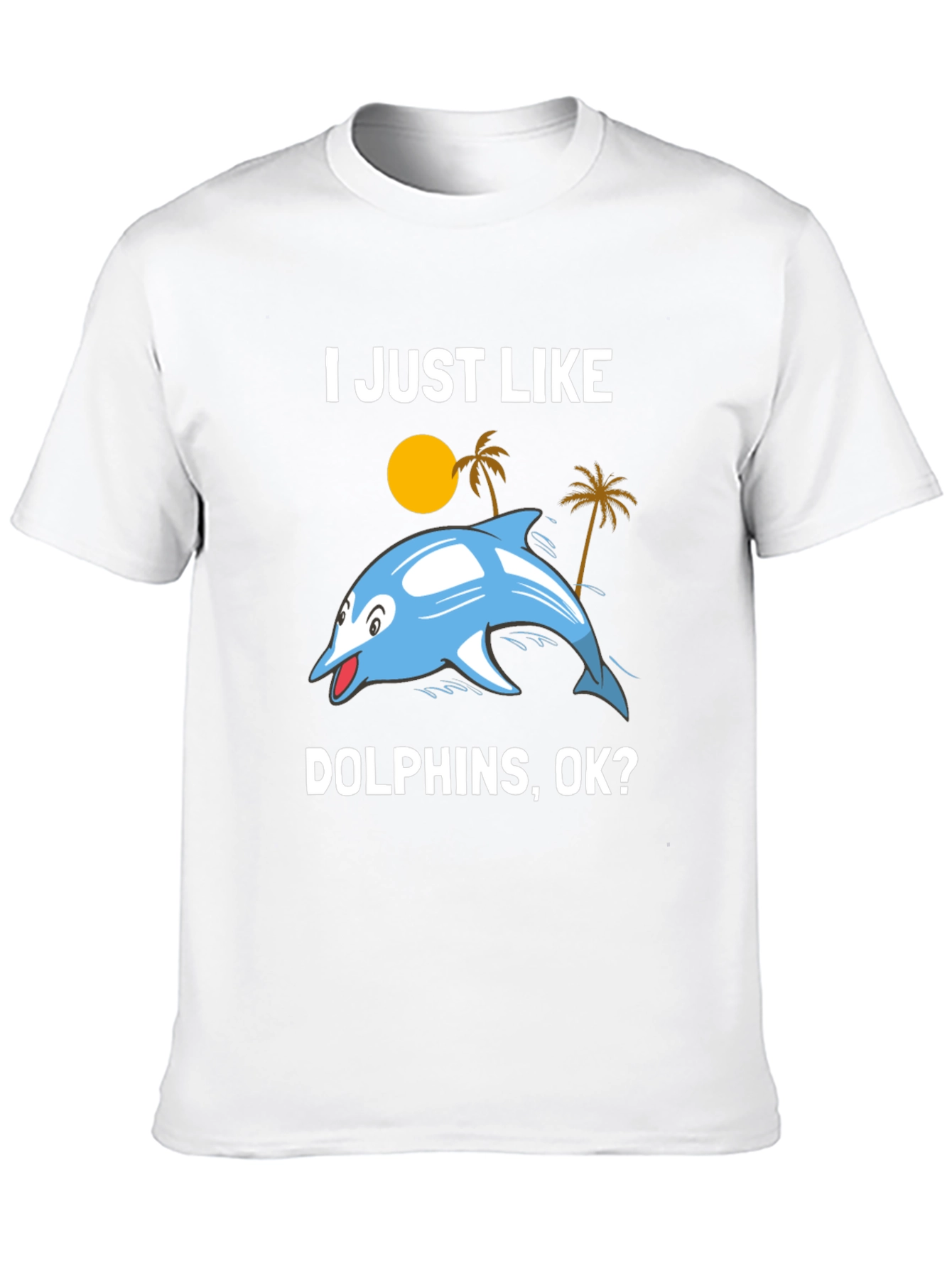 I Just Like Dolphins OK? Graphic T-Shirt