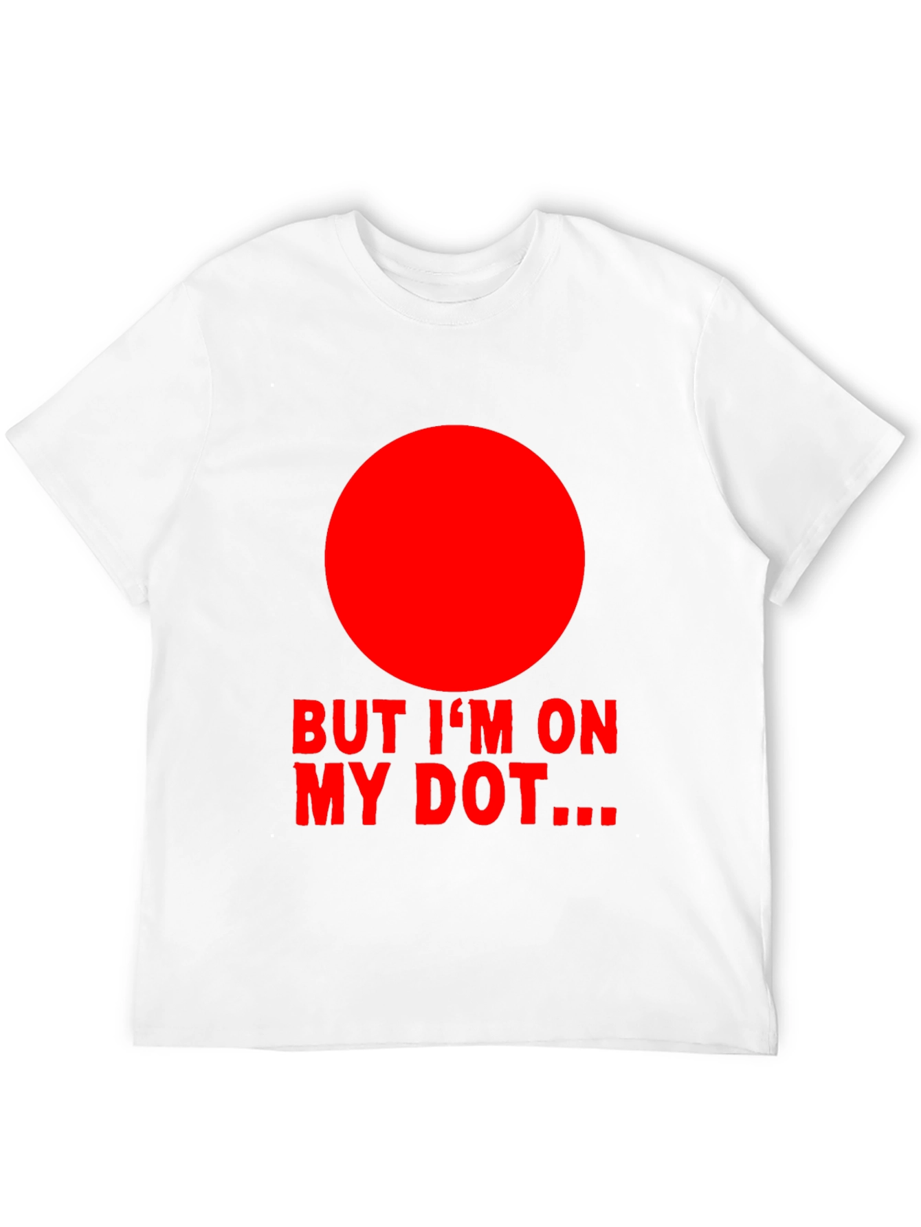 But Im On My Dot Funny Graphic T-Shirt