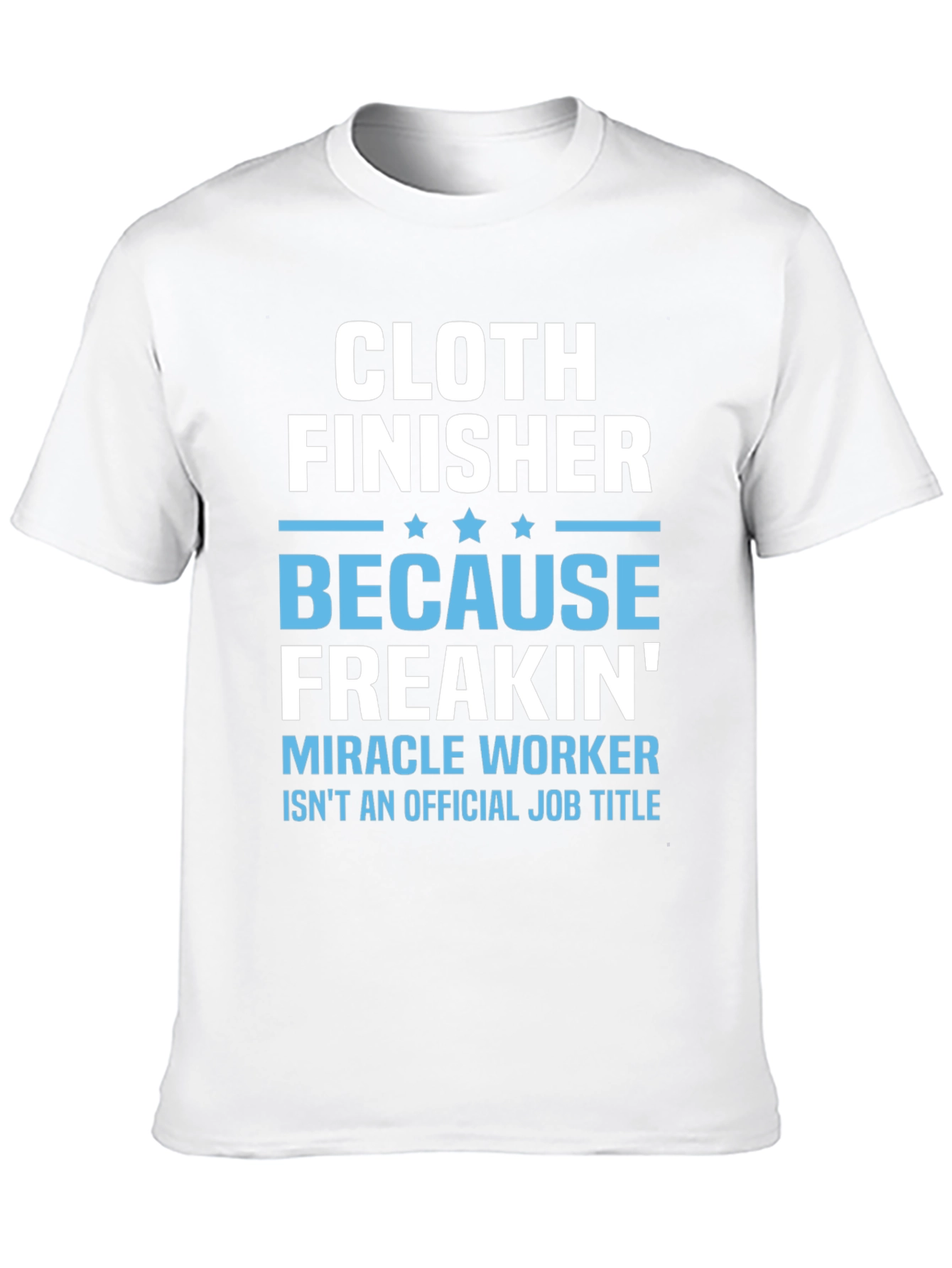 Cloth Finisher Freakin Miracle Worker T-Shirt