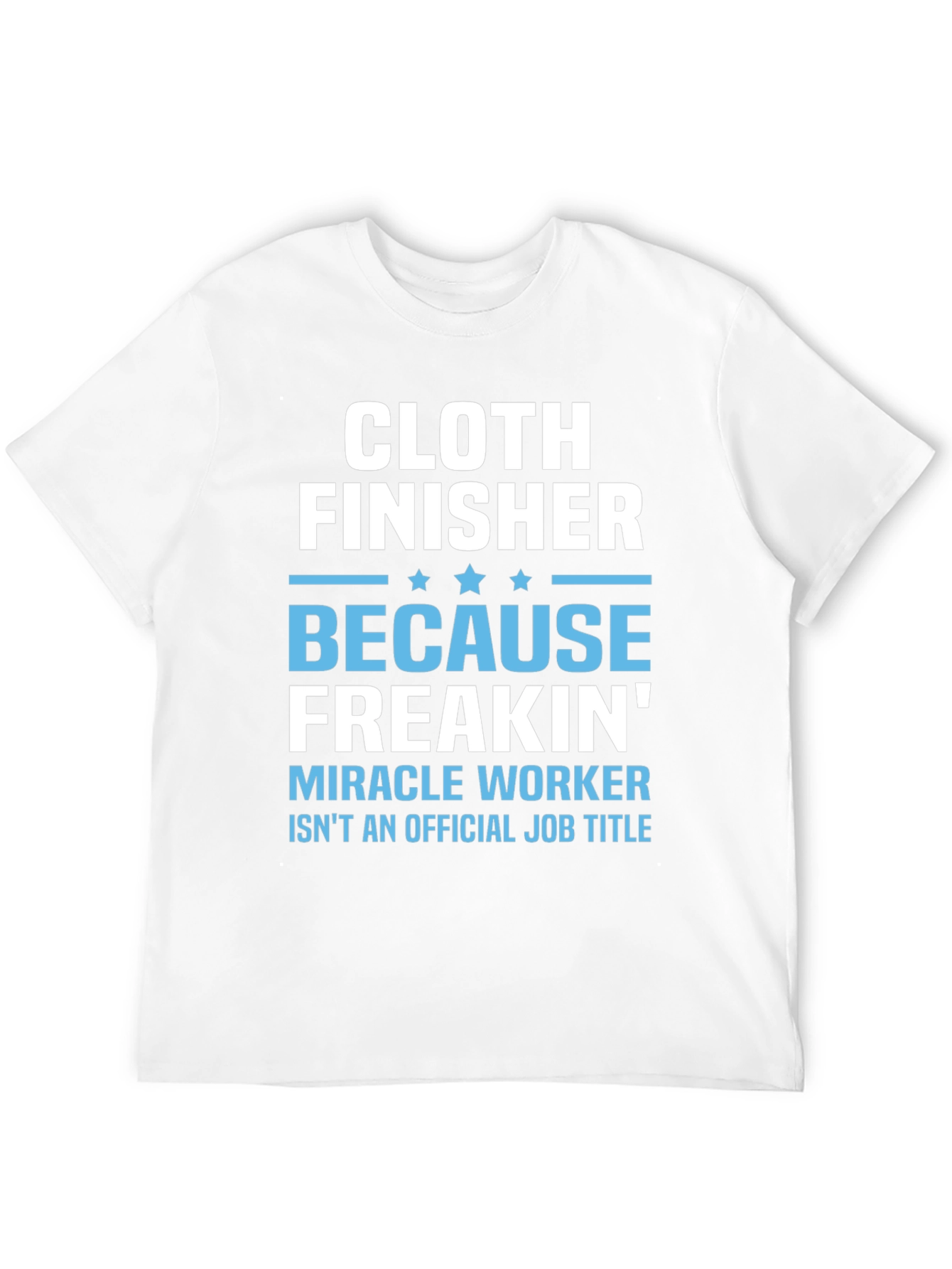 Cloth Finisher Freakin Miracle Worker T-Shirt