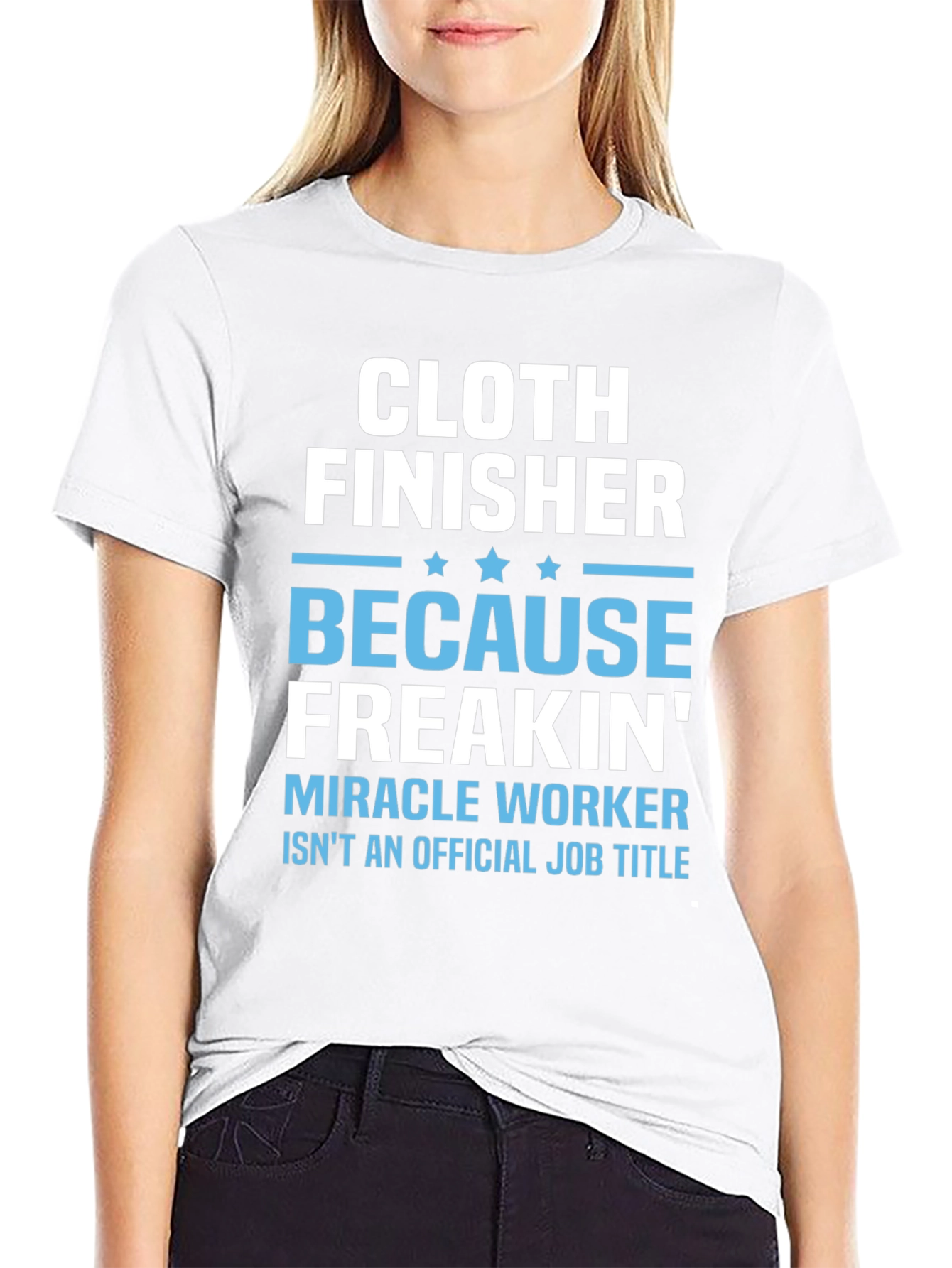 Cloth Finisher Freakin Miracle Worker T-Shirt