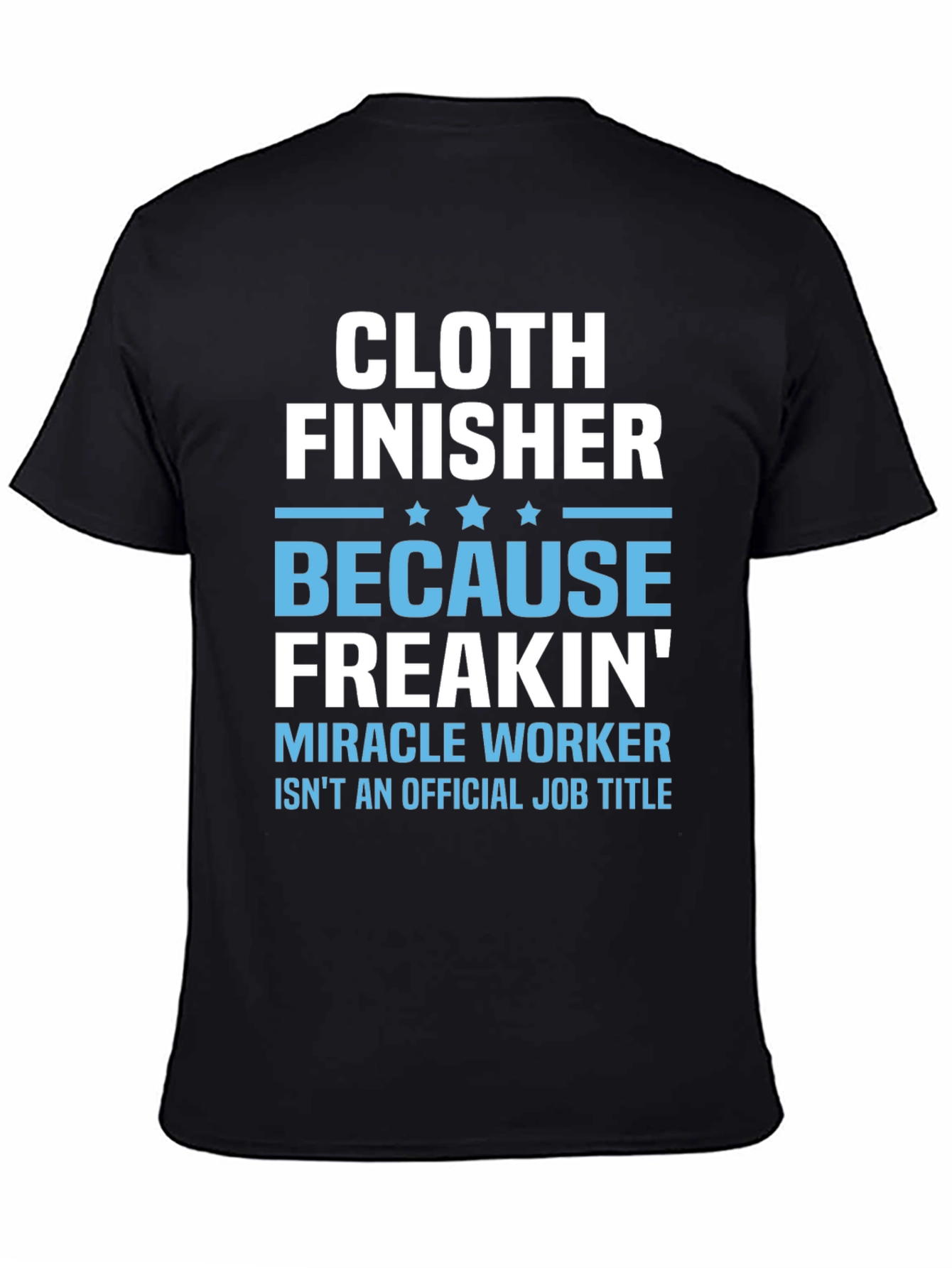 Cloth Finisher Freakin Miracle Worker T-Shirt