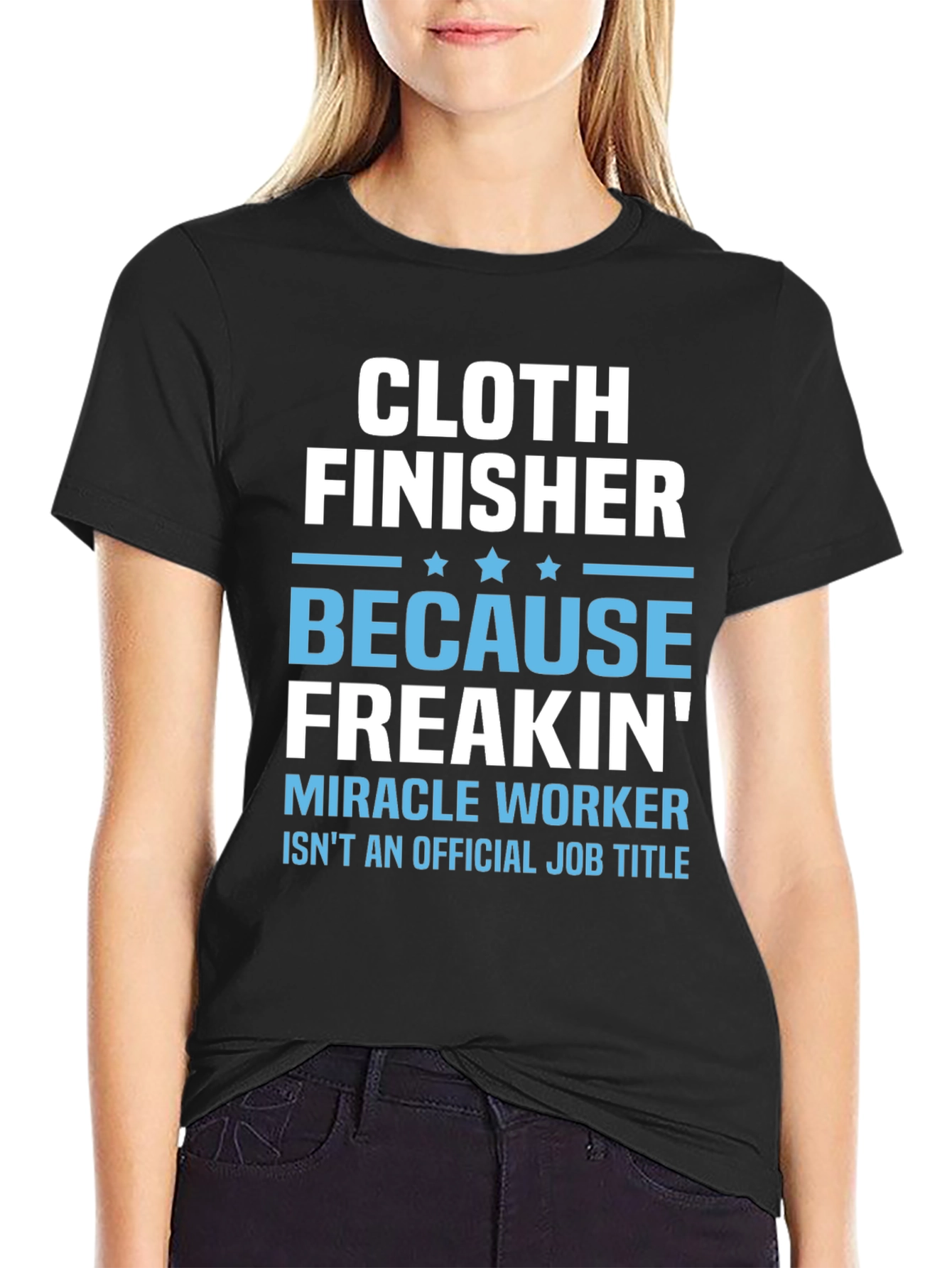 Cloth Finisher Freakin Miracle Worker T-Shirt
