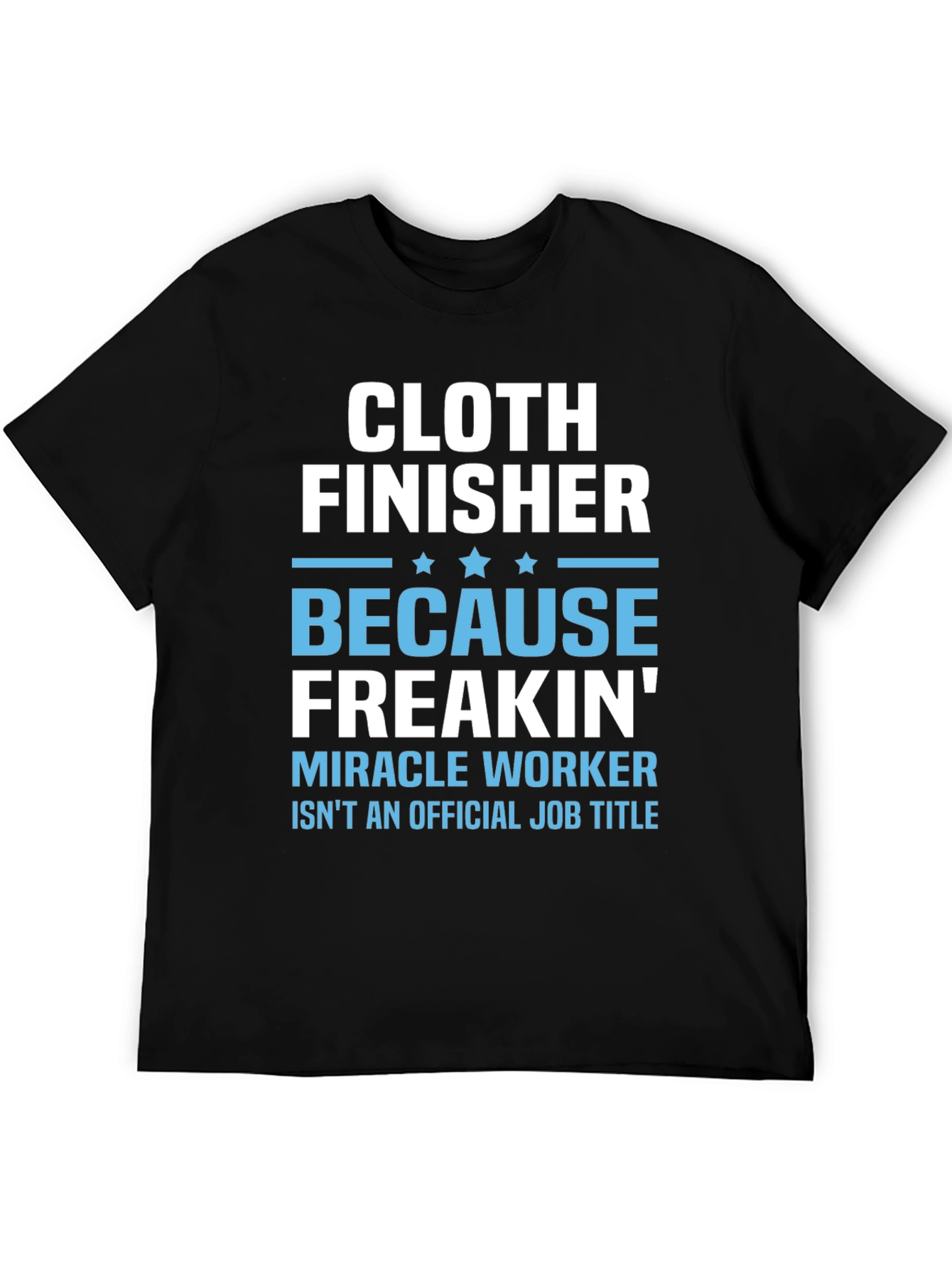 Cloth Finisher Freakin Miracle Worker T-Shirt