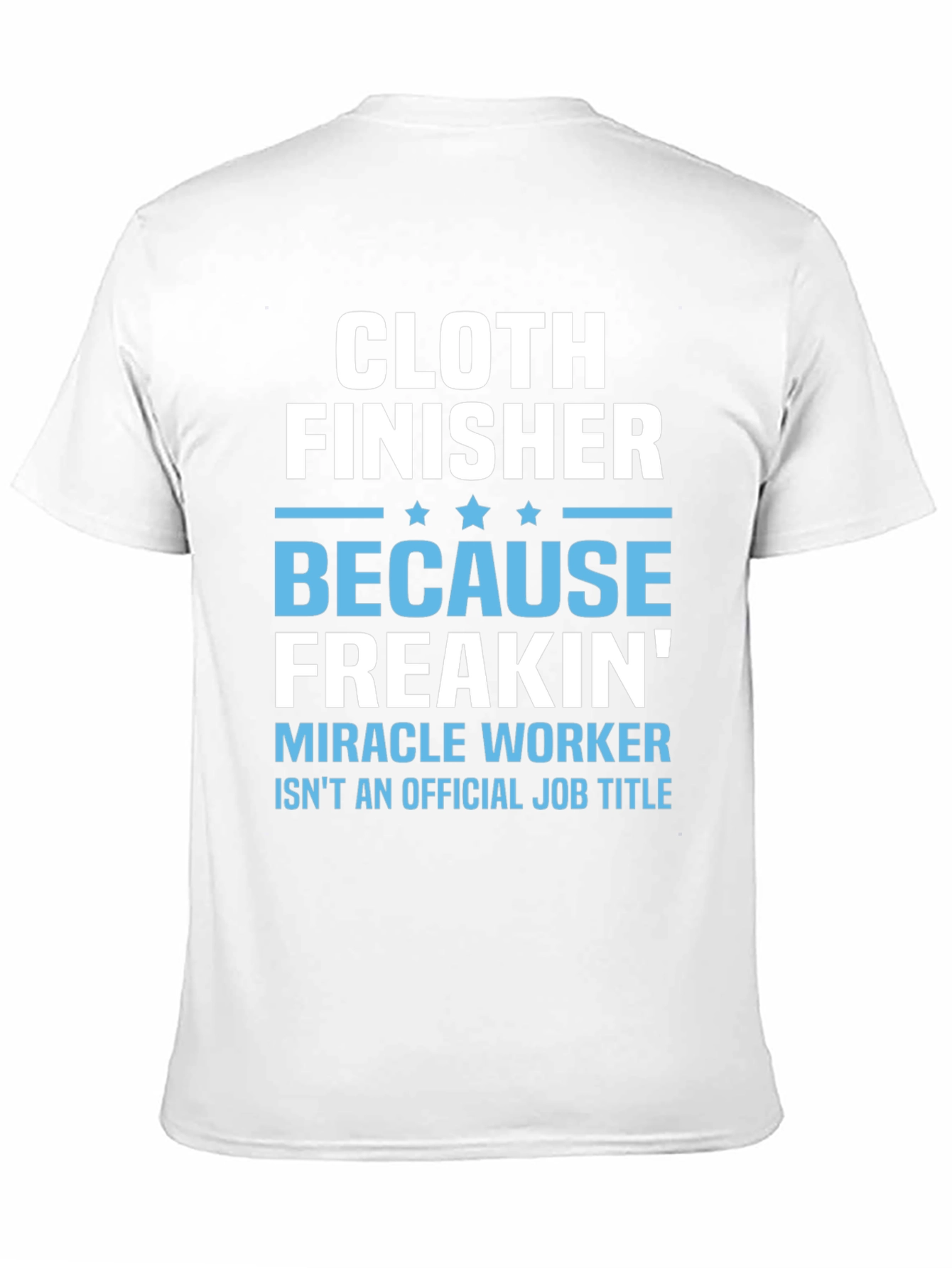 Cloth Finisher Freakin Miracle Worker T-Shirt