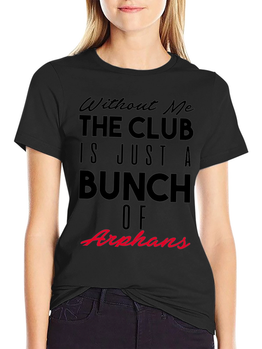 Without Me The Club Is Just A Bunch Of Arphans Black T-Shirt