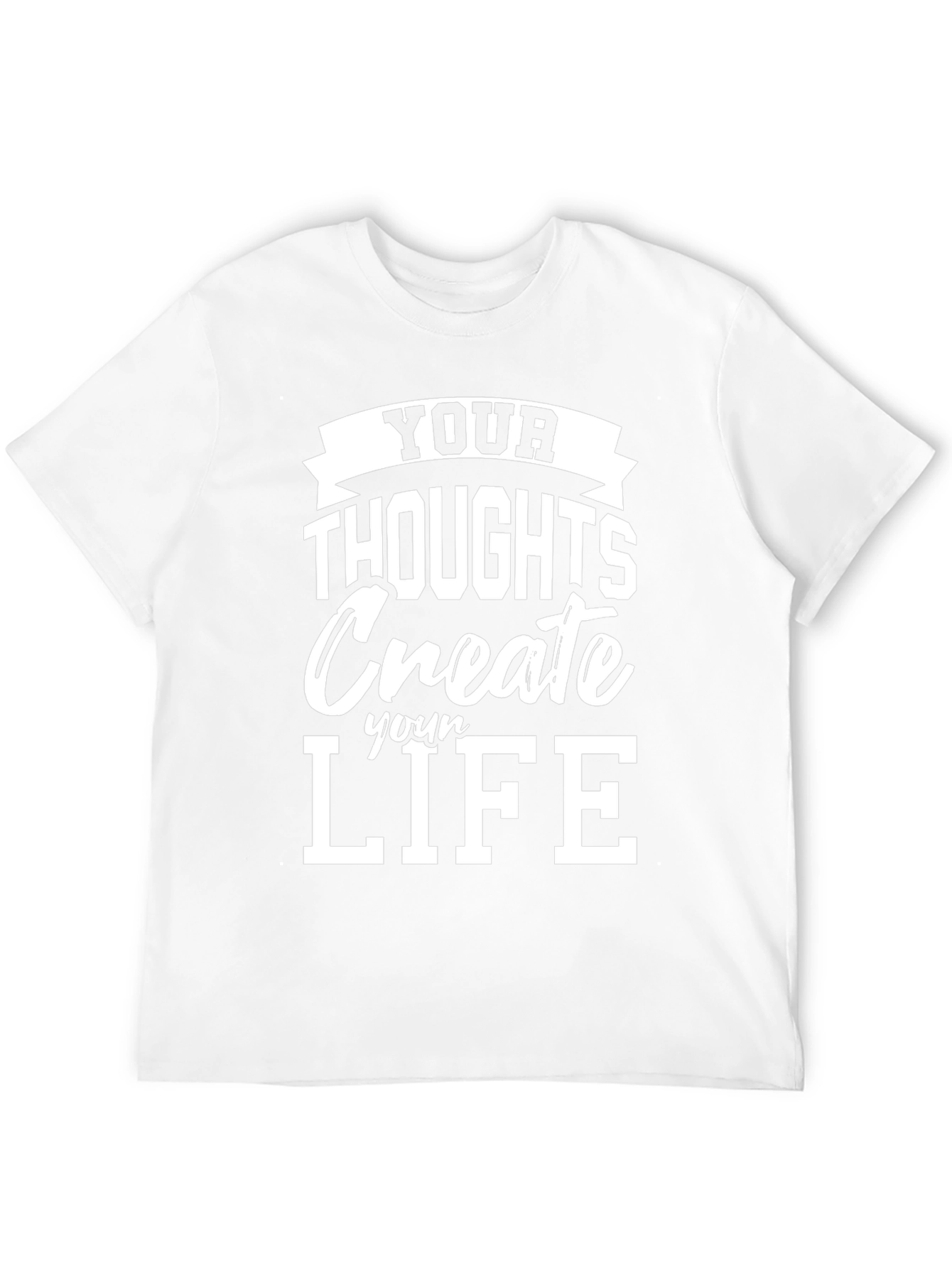 Inspirational T-Shirt: Your Thoughts Create Your Life
