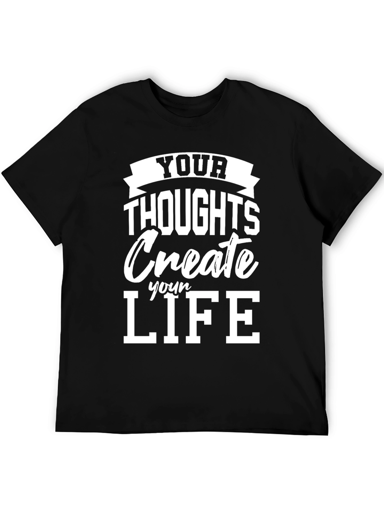 Inspirational T-Shirt: Your Thoughts Create Your Life