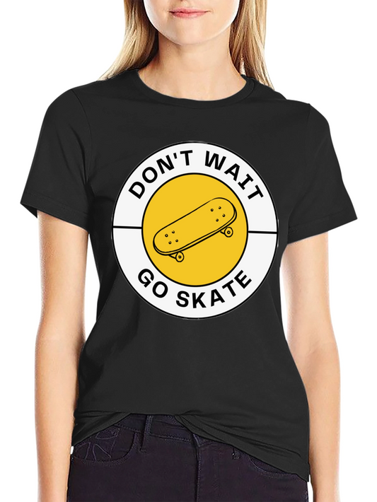 Dont Wait Go Skate T-Shirt
