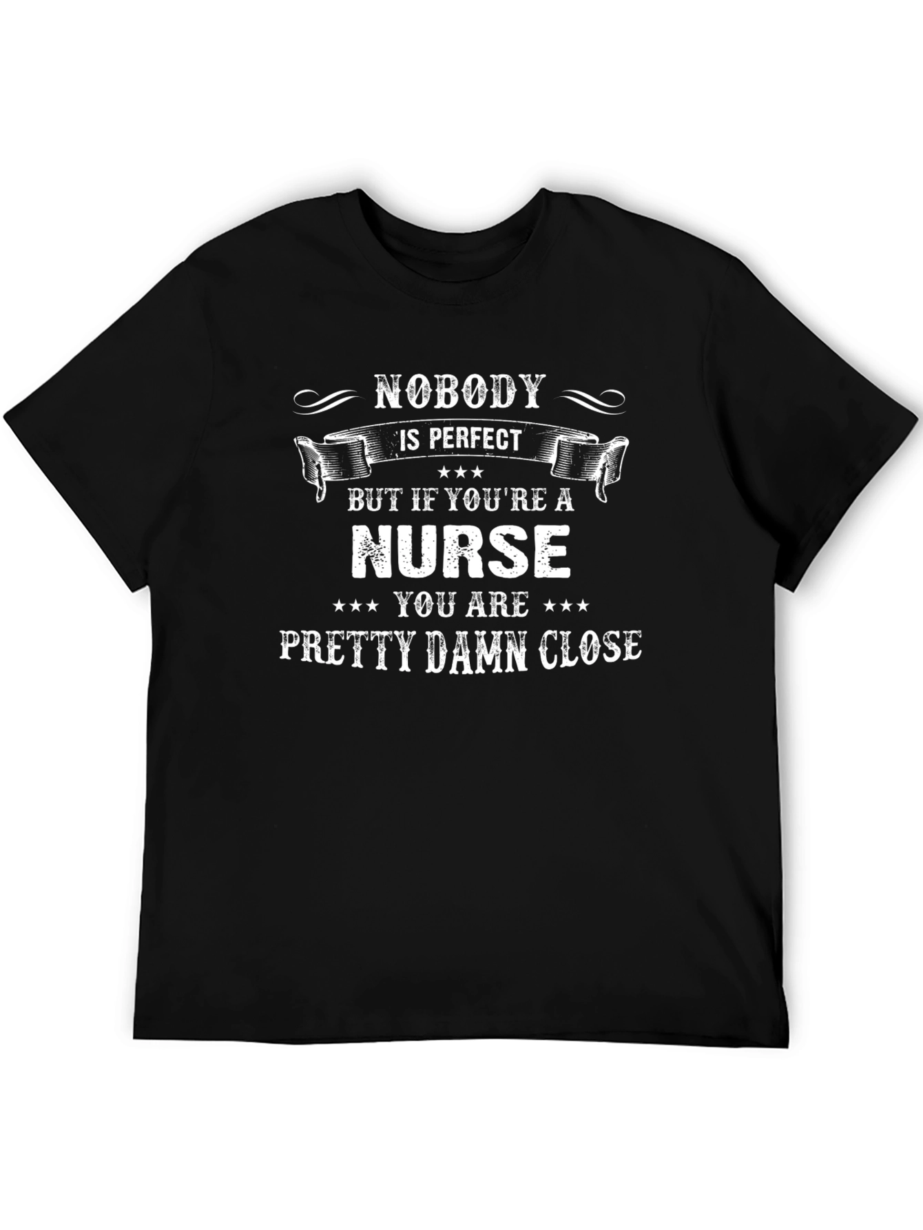 Nurse T-Shirt - Nobody is Perfect Nurse is Close!