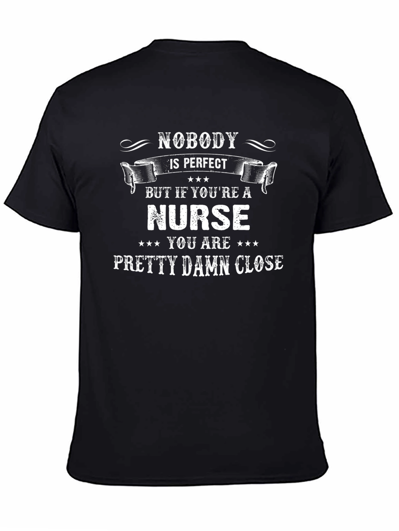 Nurse T-Shirt - Nobody is Perfect Nurse is Close!