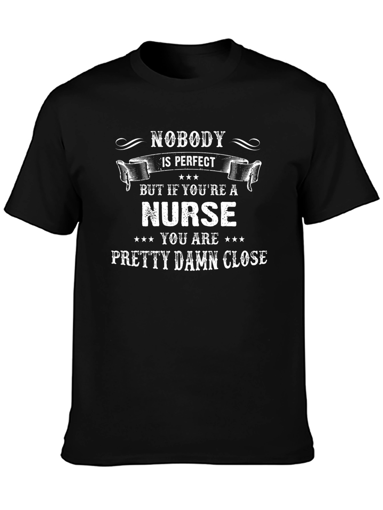 Nurse T-Shirt - Nobody is Perfect Nurse is Close!