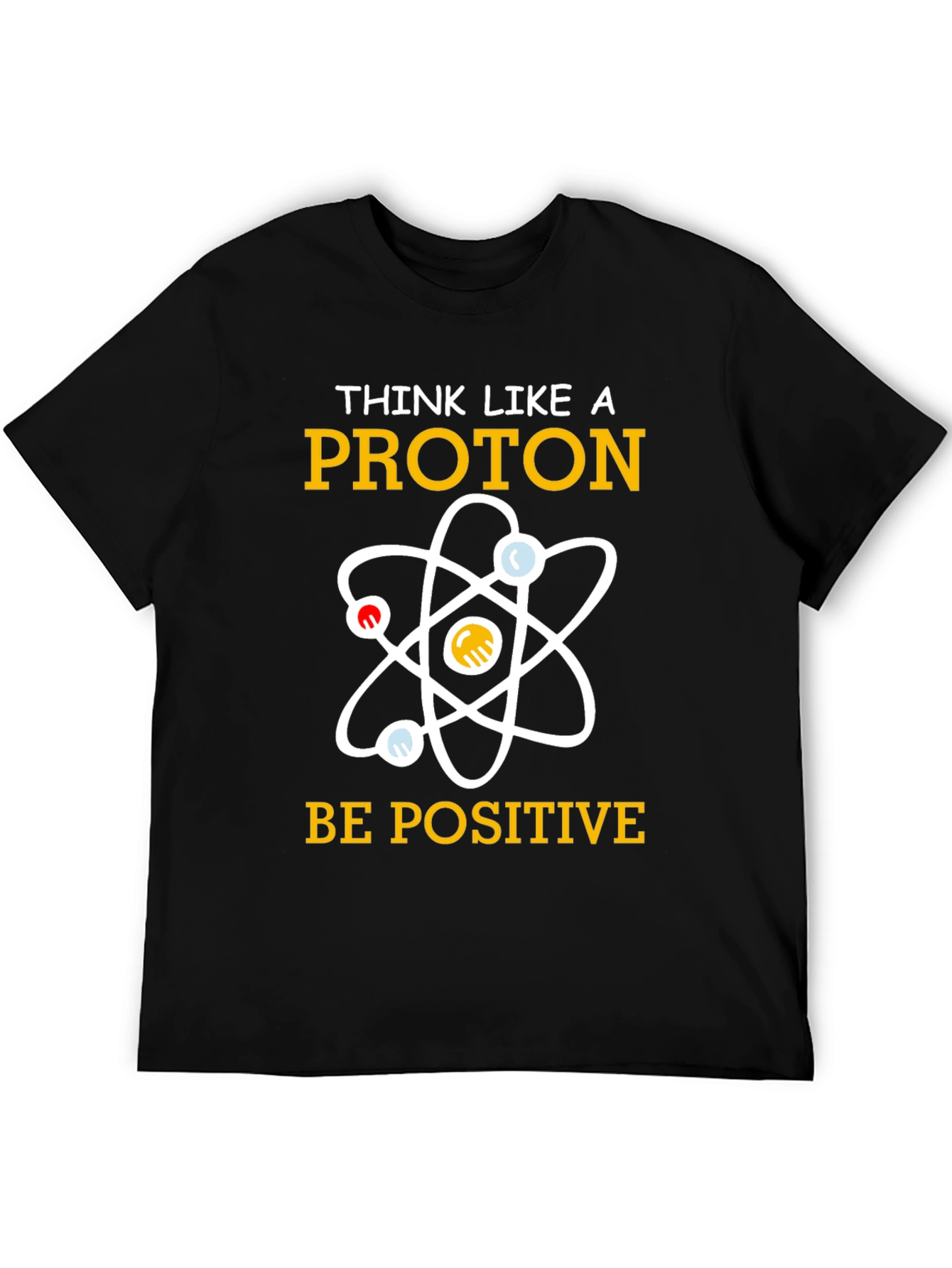 Think Like A Proton T-Shirt Be Positive Science Tee