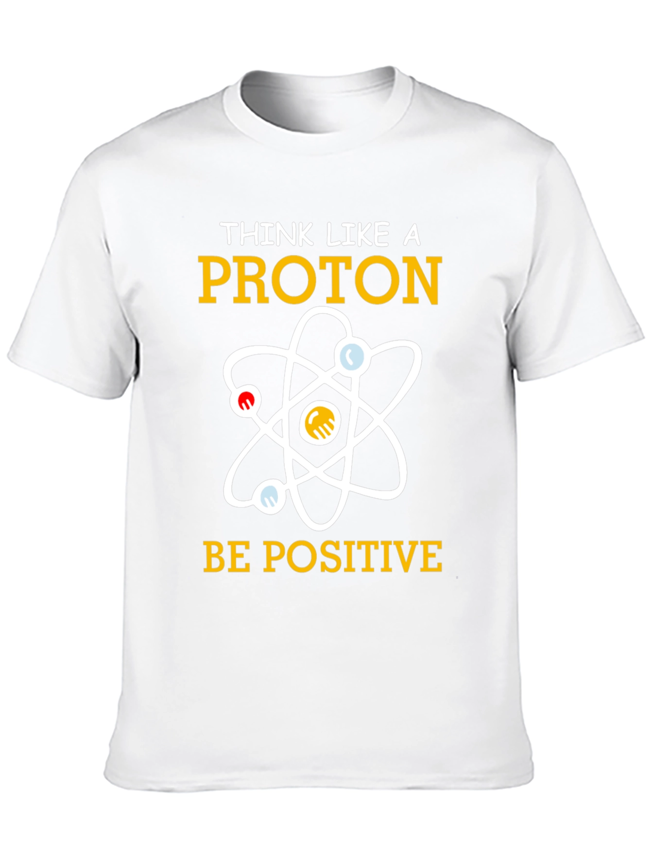 Think Like A Proton T-Shirt Be Positive Science Tee