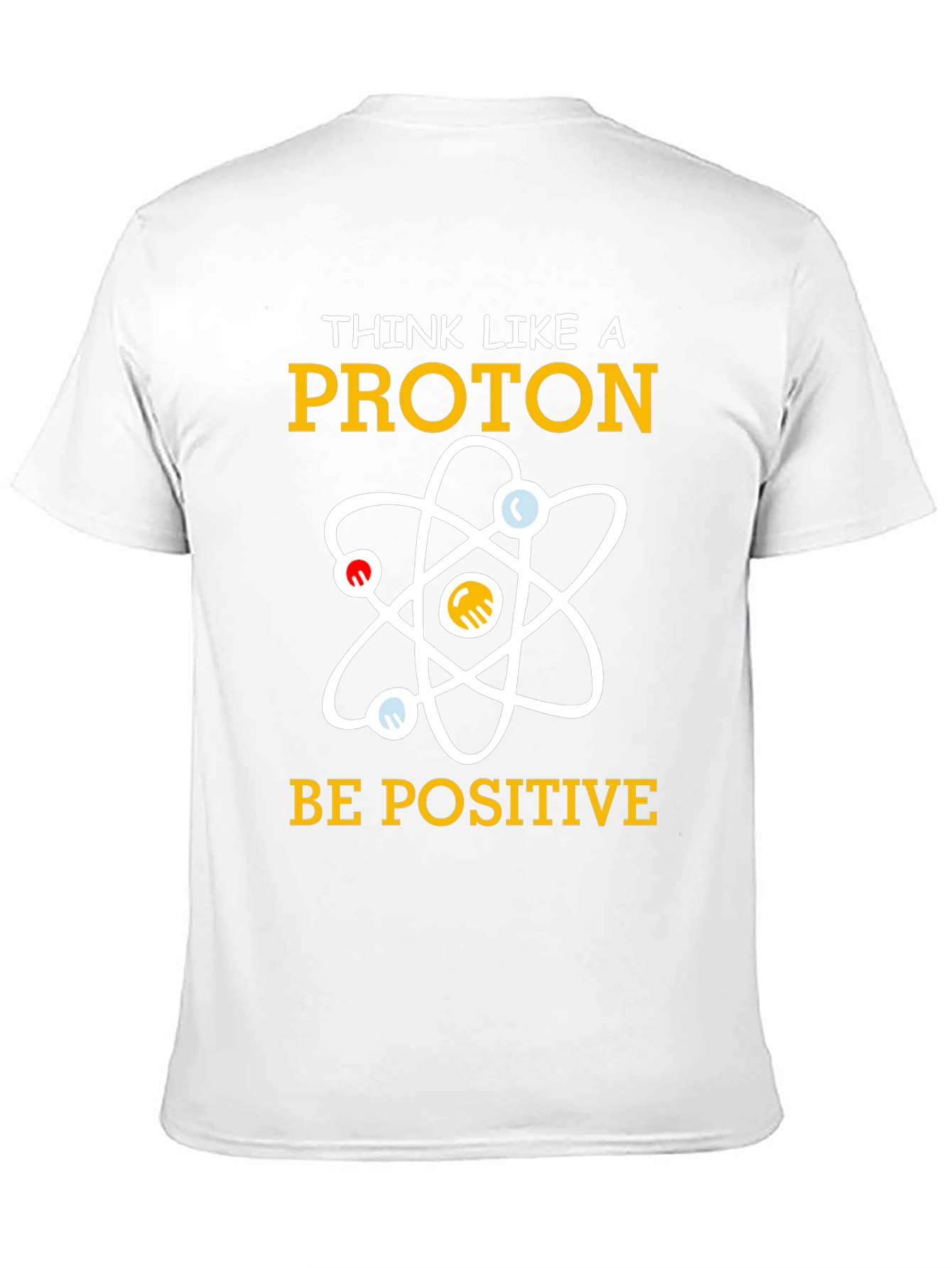 Think Like A Proton T-Shirt Be Positive Science Tee