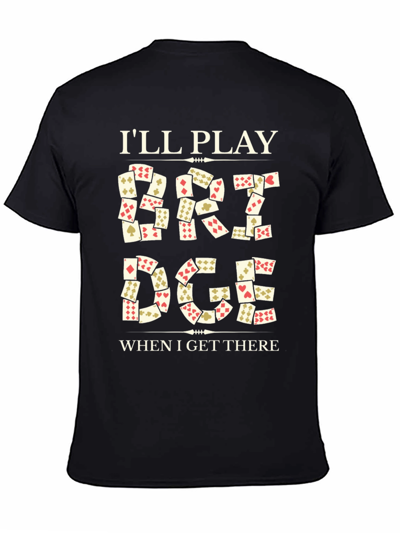 Ill Play Bridge When I Get There T-Shirt