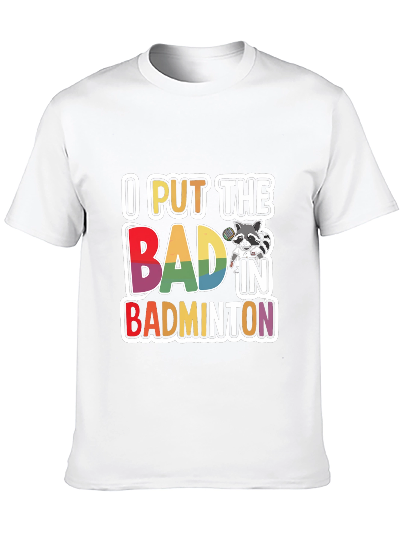 I Put The BAD In Badminton T-Shirt