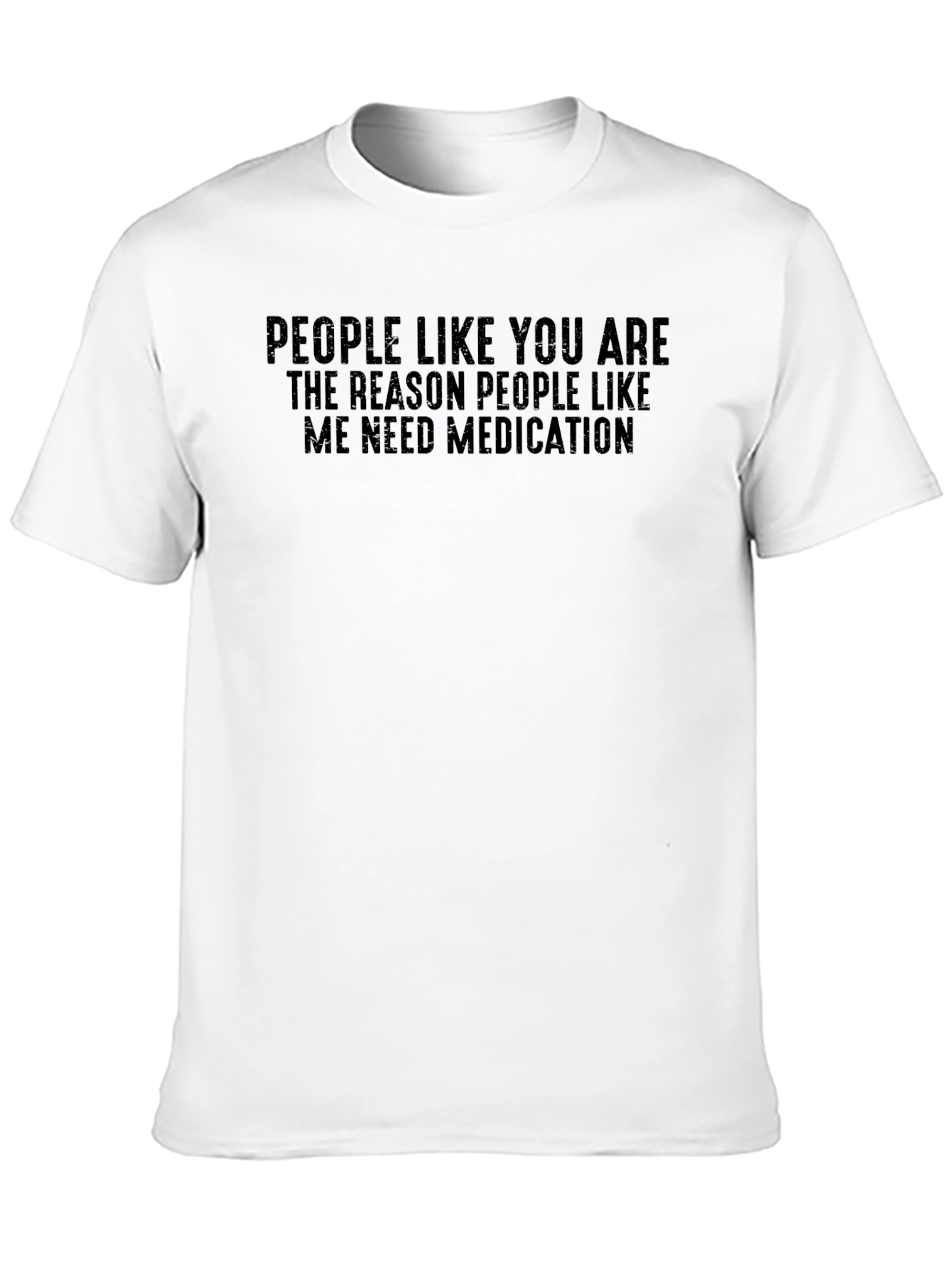 Funny Medication T-Shirt: People Like You...