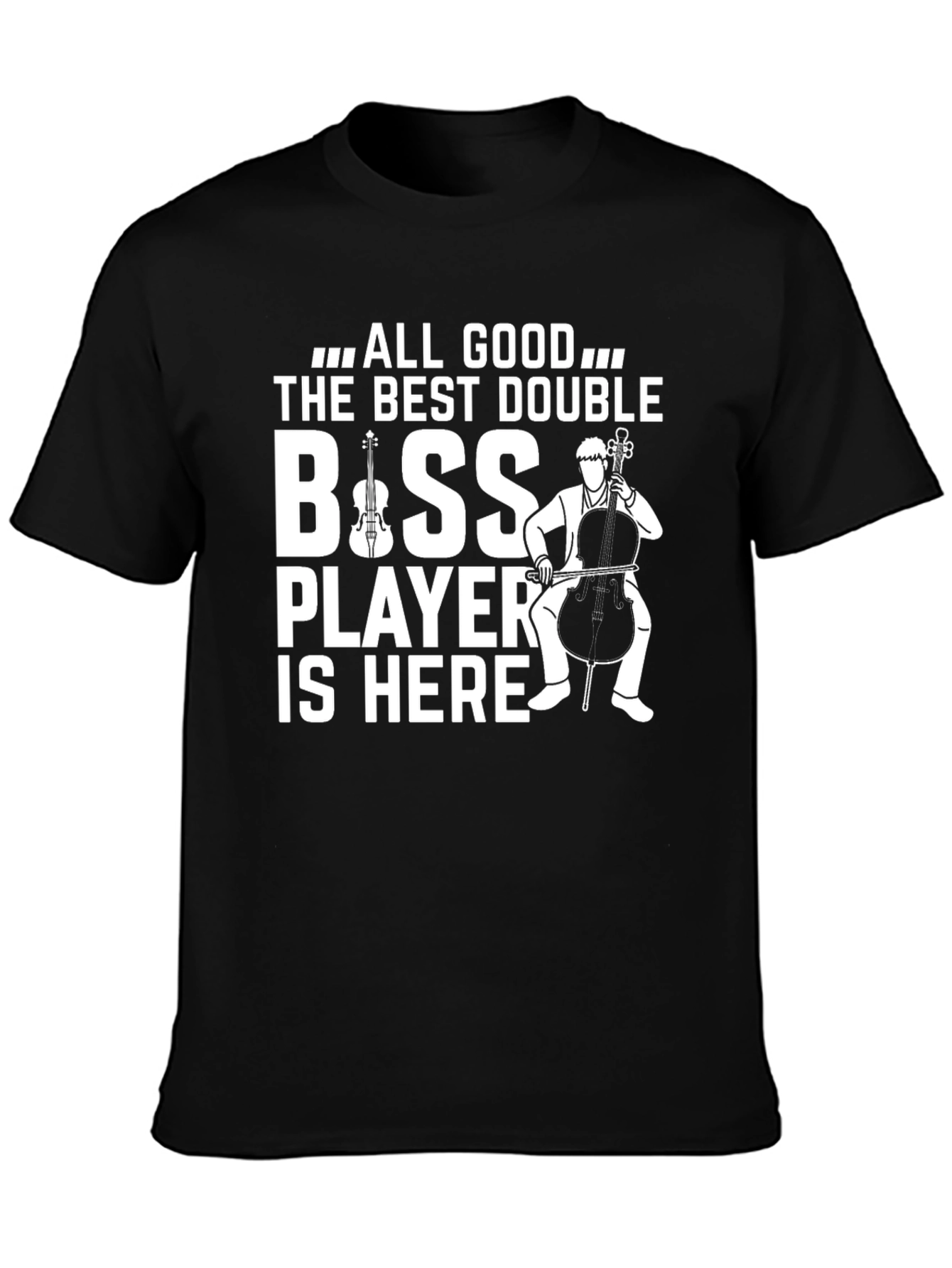 All Good The Best Double Bass Player T-Shirt