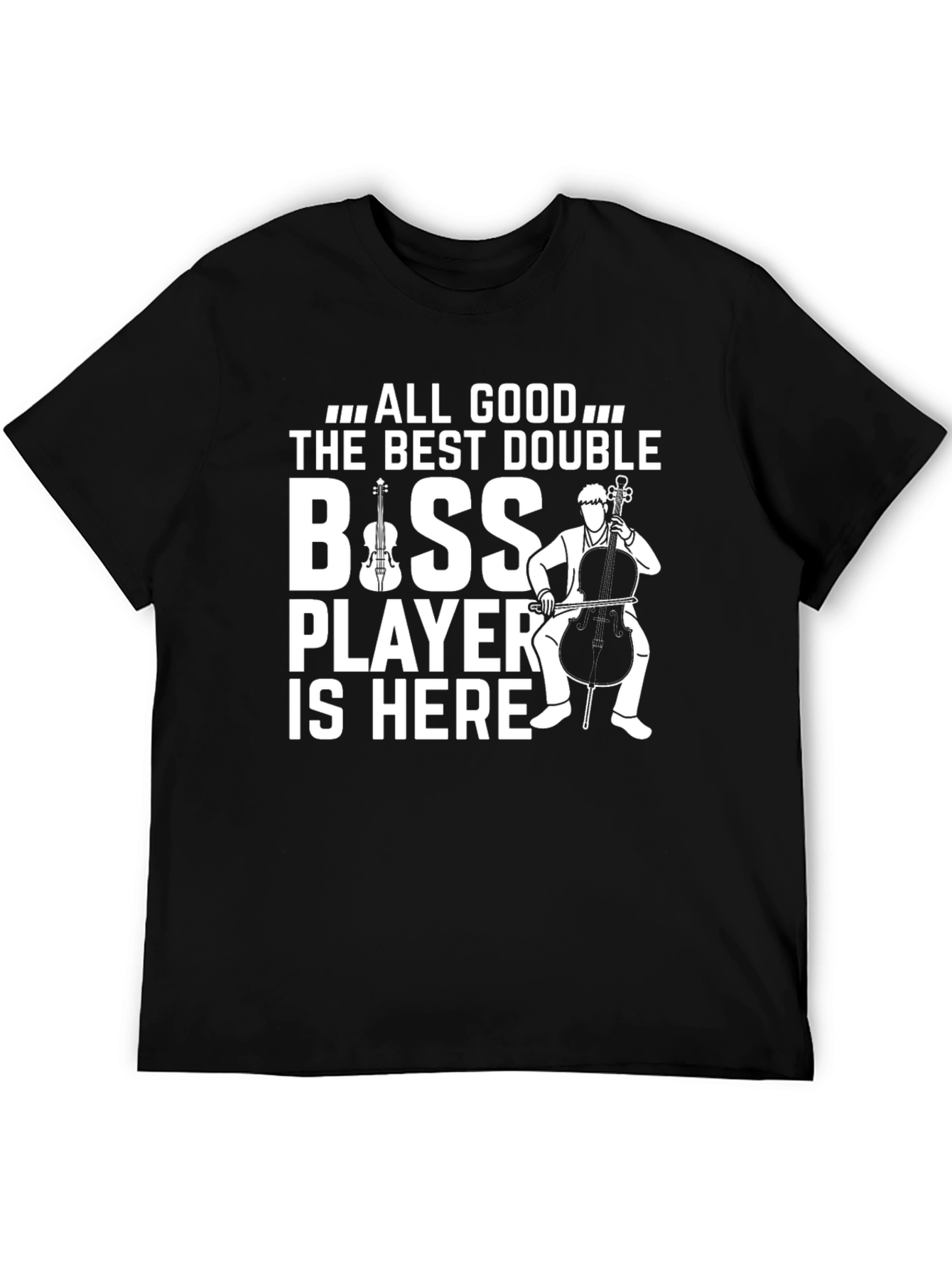 All Good The Best Double Bass Player T-Shirt
