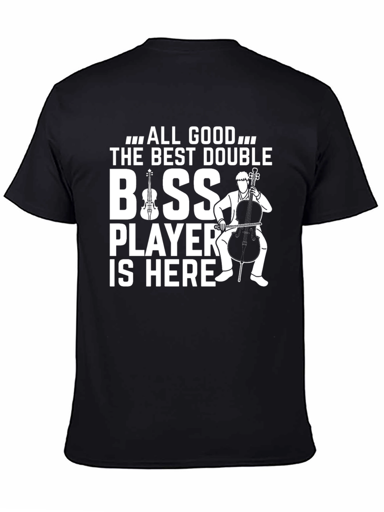 All Good The Best Double Bass Player T-Shirt