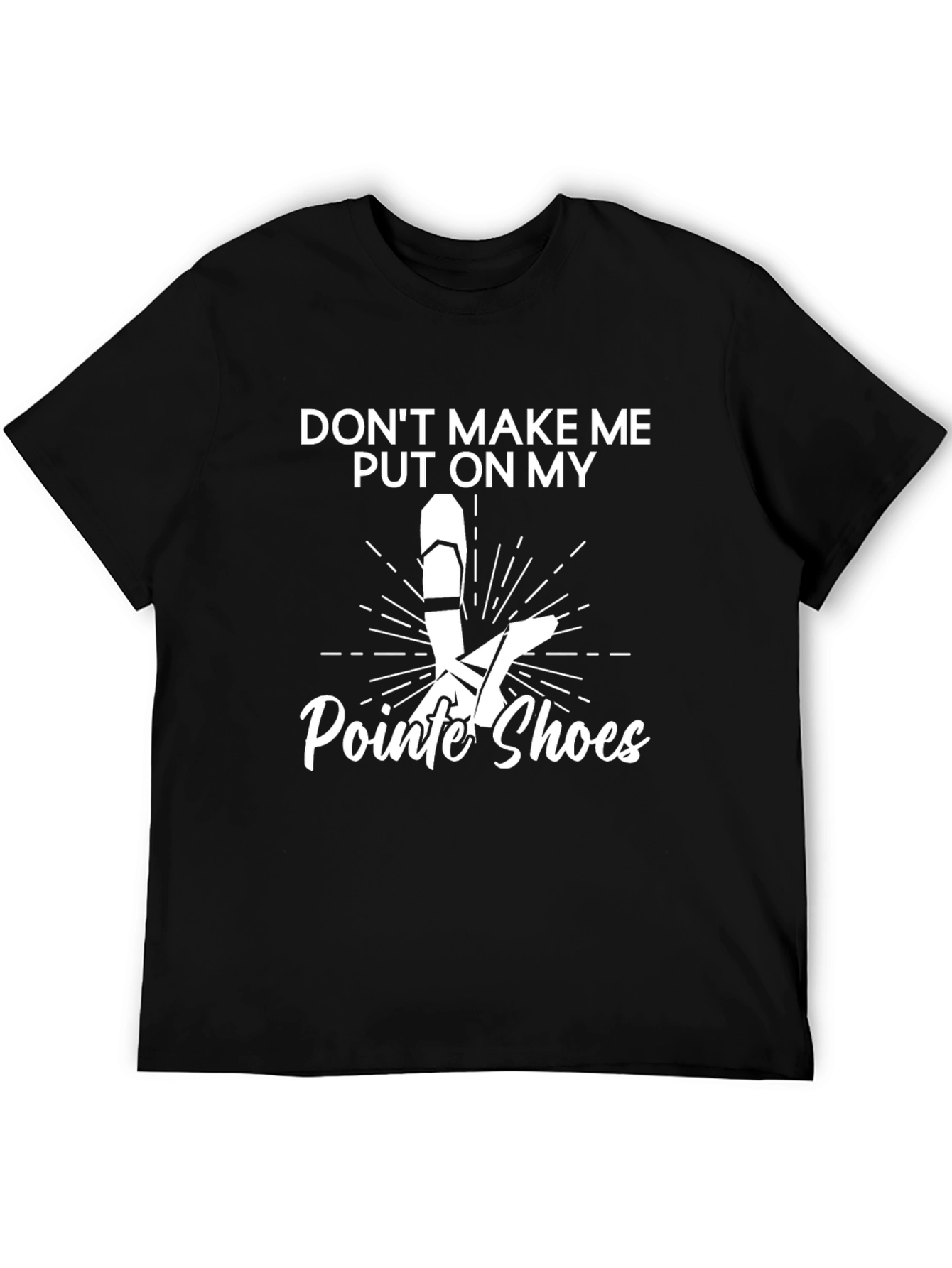 Dont Make Me Put on My Pointe Shoes T-Shirt