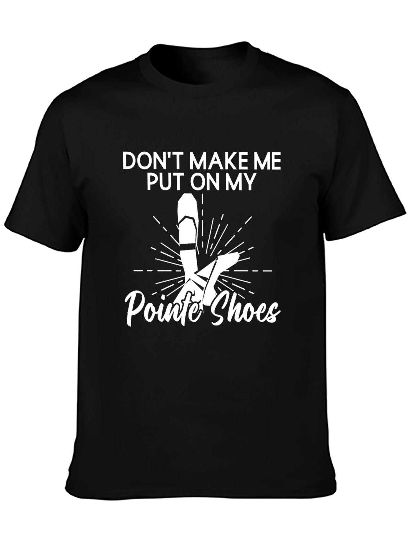 Dont Make Me Put on My Pointe Shoes T-Shirt