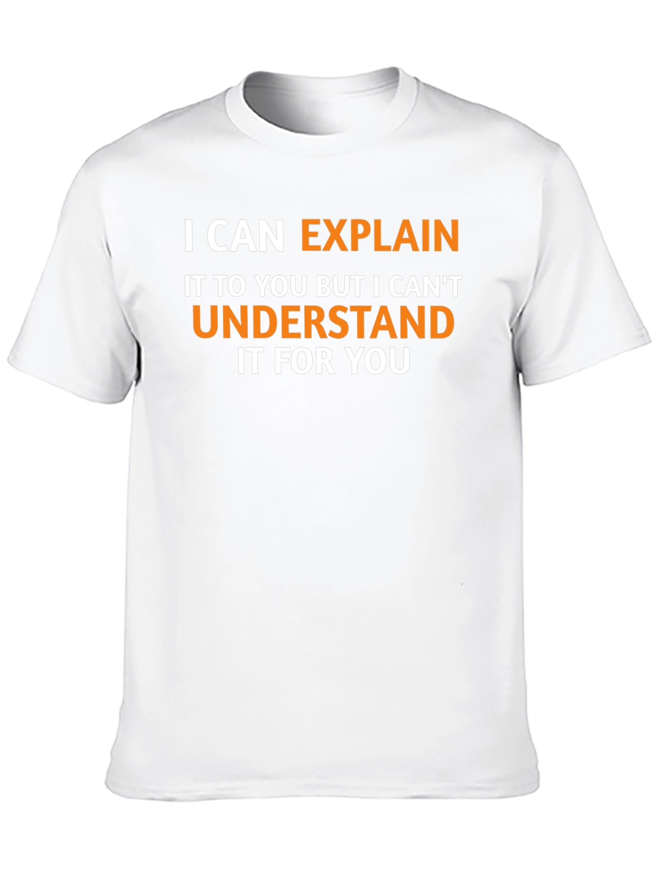 Explain Not Understand - Funny Graphic Tee