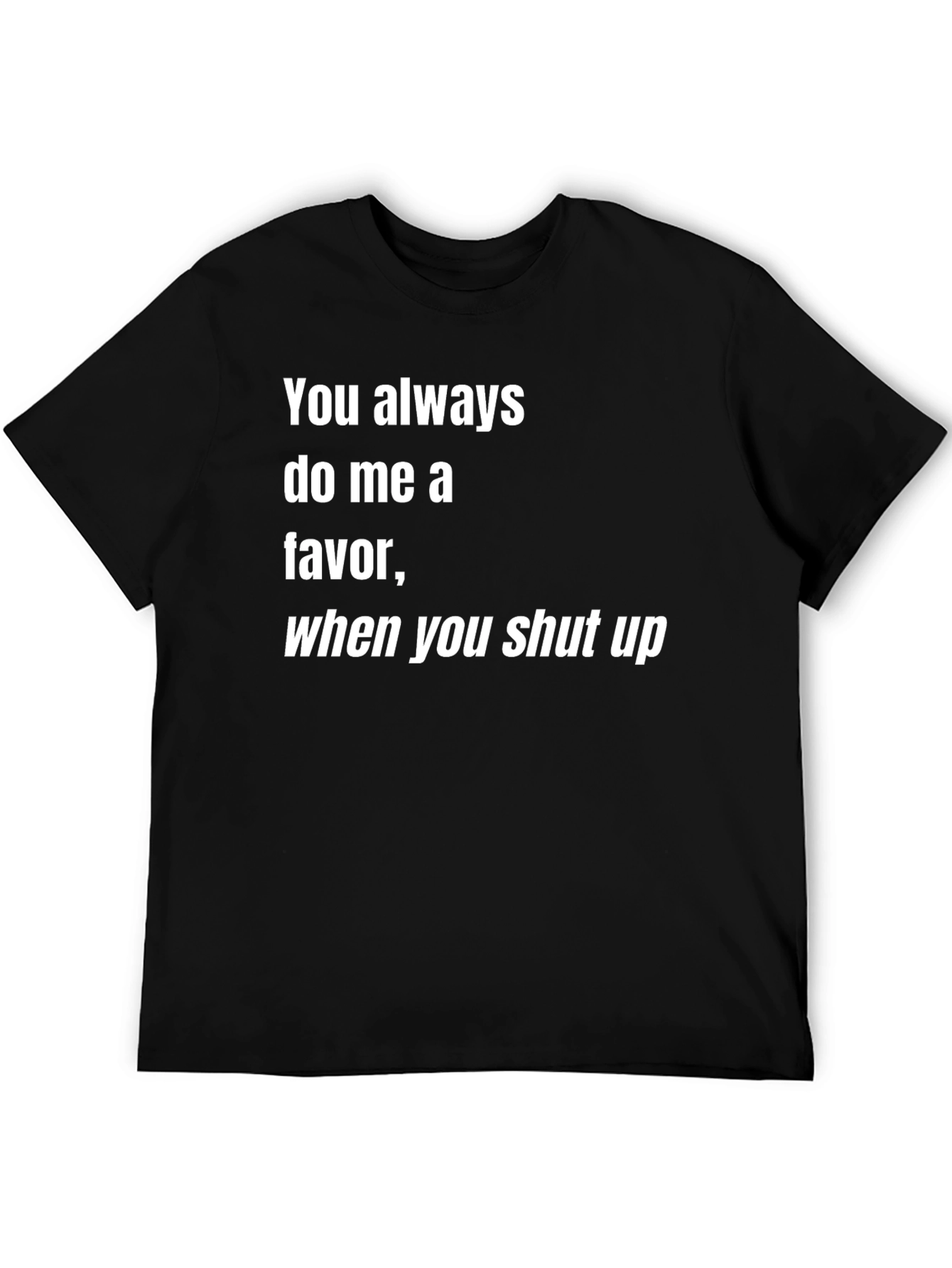 Humorous Graphic Tee: Shut Up Favor