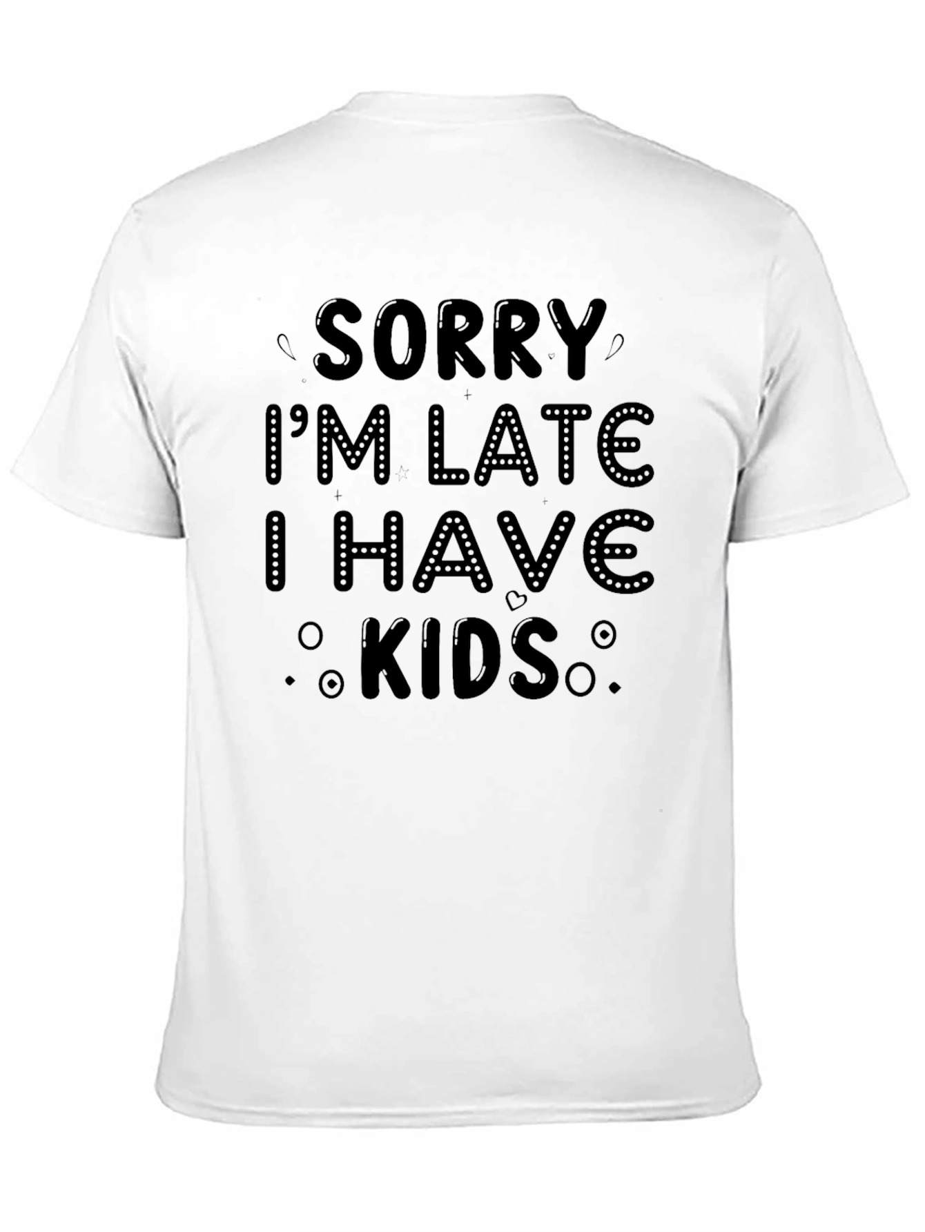 Sorry Im Late I Have Kids T-Shirt