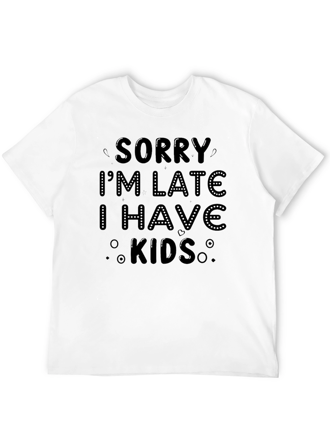 Sorry Im Late I Have Kids T-Shirt