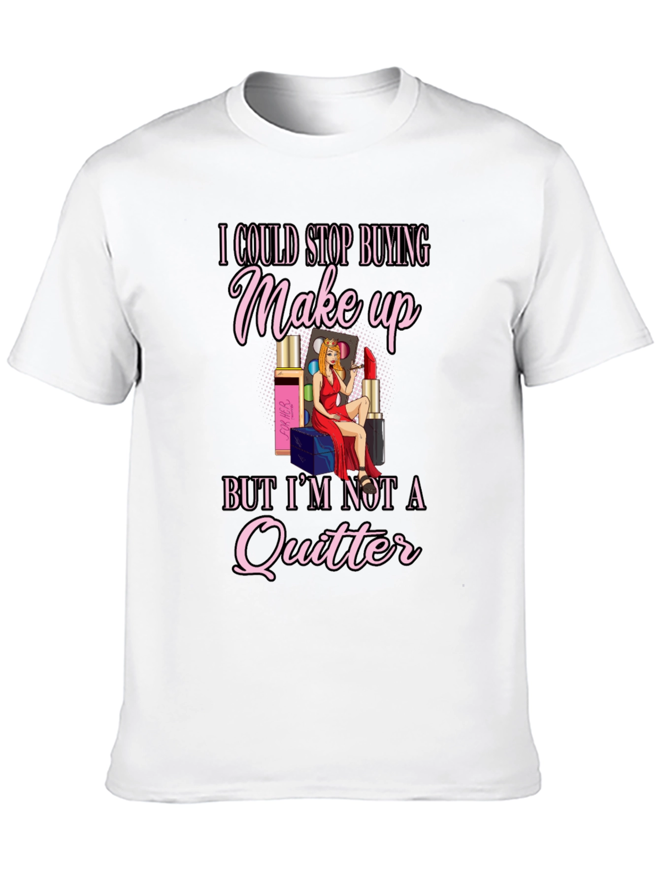 Makeup Lover T-Shirt: Im Not a Quitter