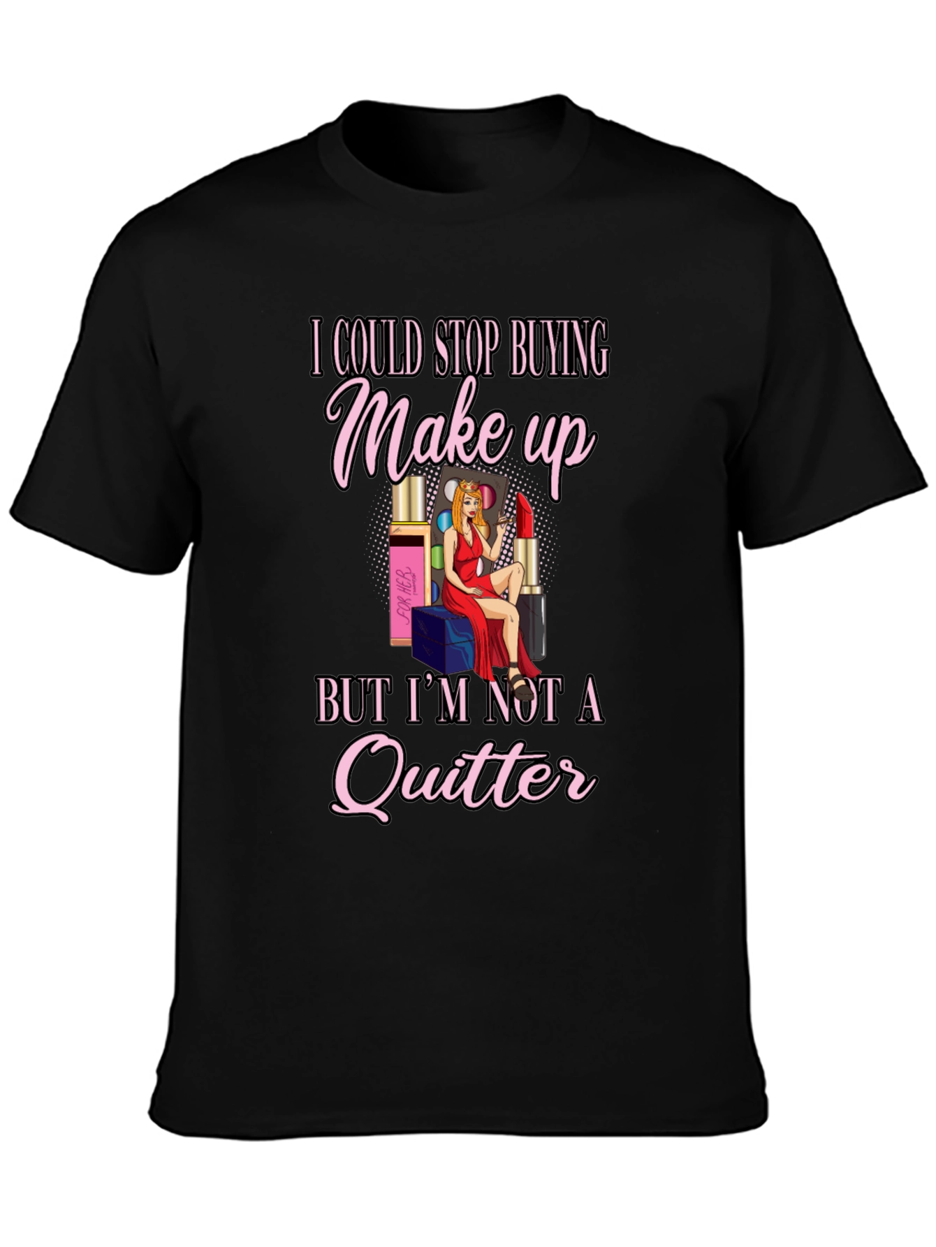 Makeup Lover T-Shirt: Im Not a Quitter