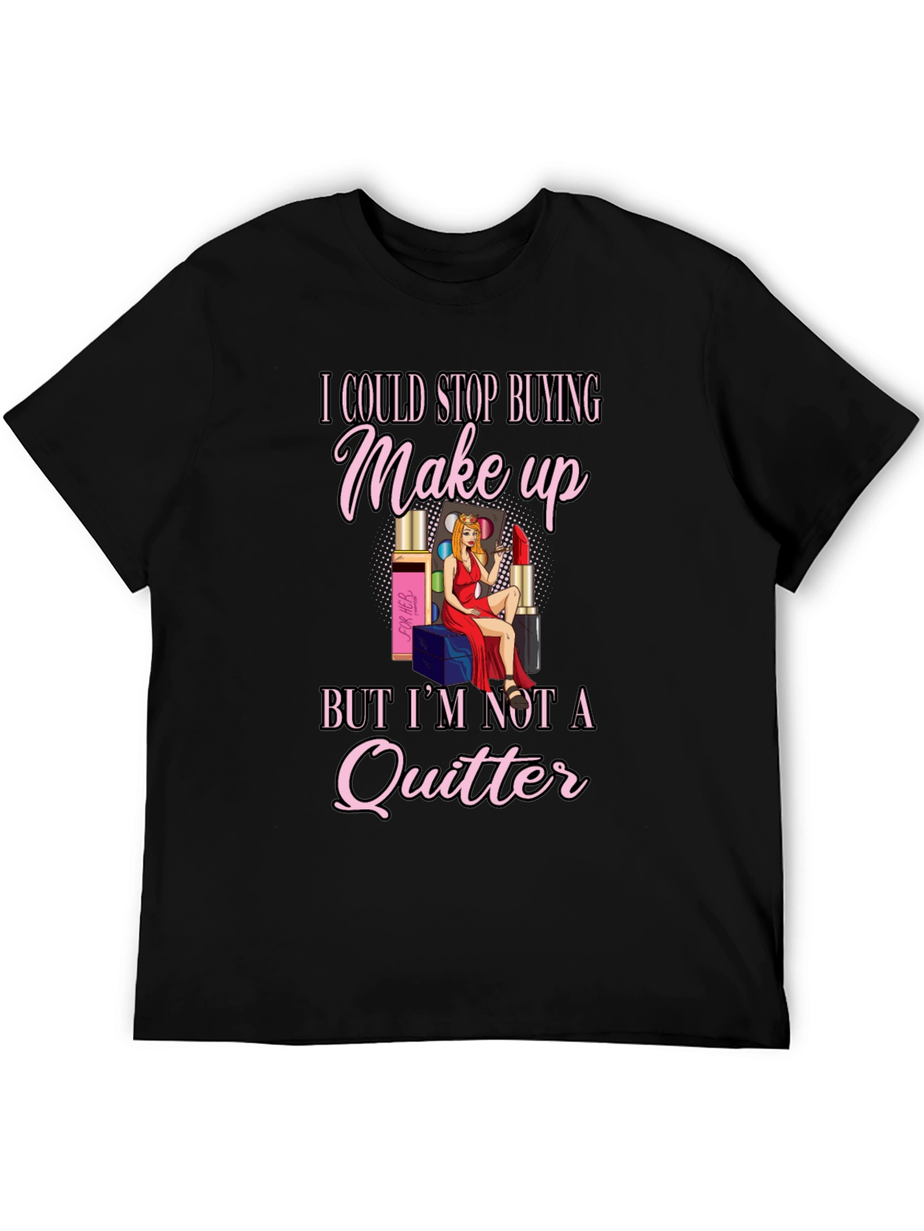 Makeup Lover T-Shirt: Im Not a Quitter