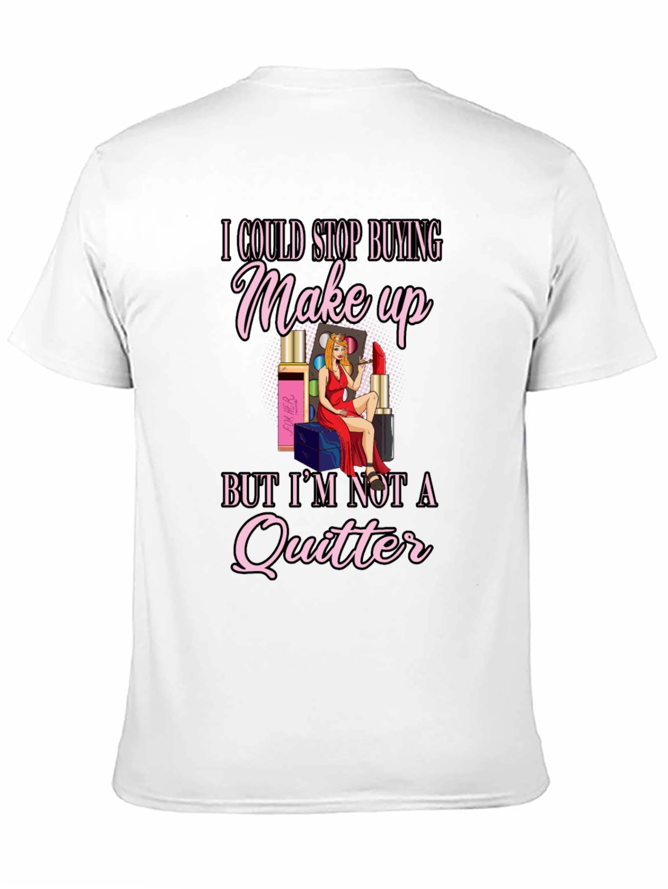 Makeup Lover T-Shirt: Im Not a Quitter