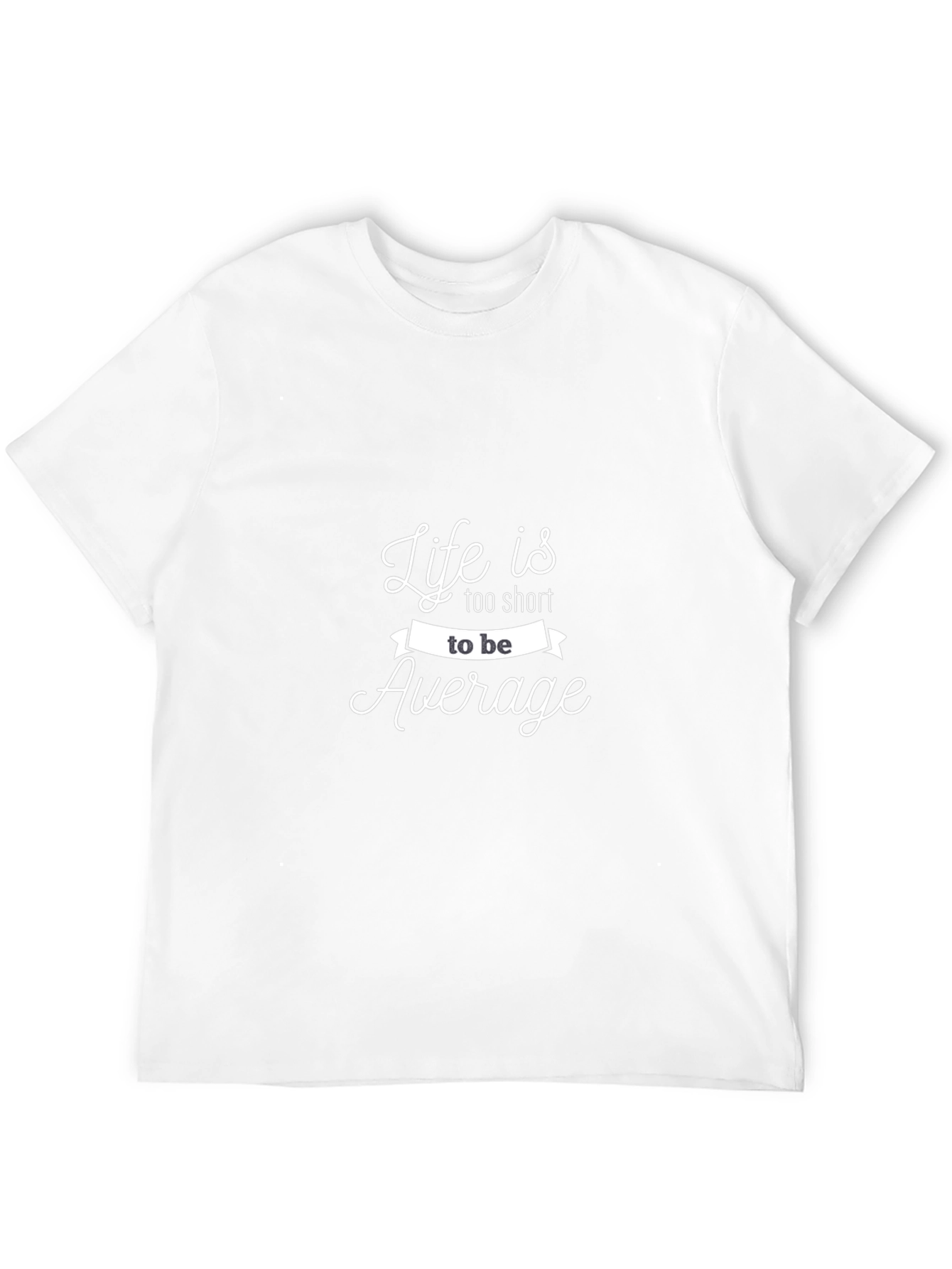 Life is Too Short To Be Average T-Shirt