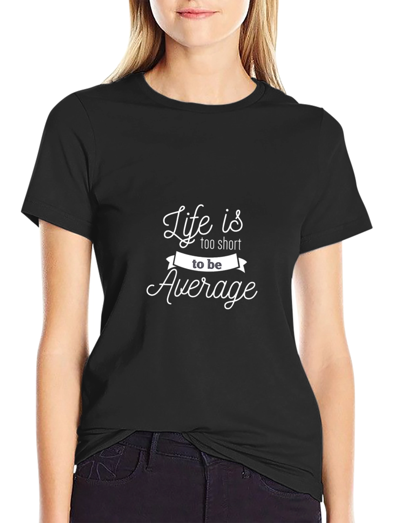 Life is Too Short To Be Average T-Shirt