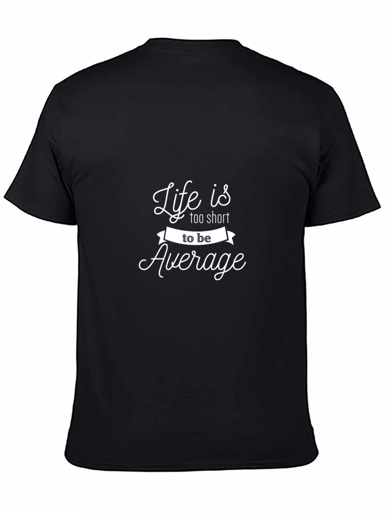 Life is Too Short To Be Average T-Shirt