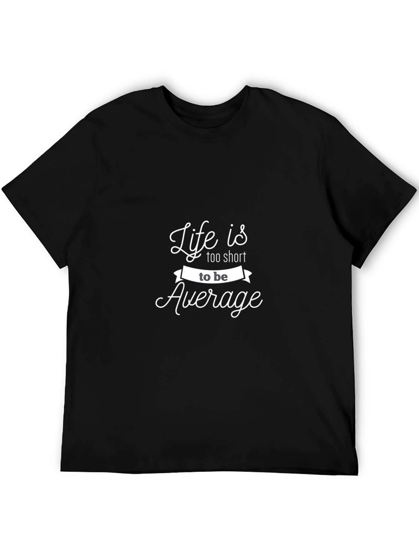 Life is Too Short To Be Average T-Shirt