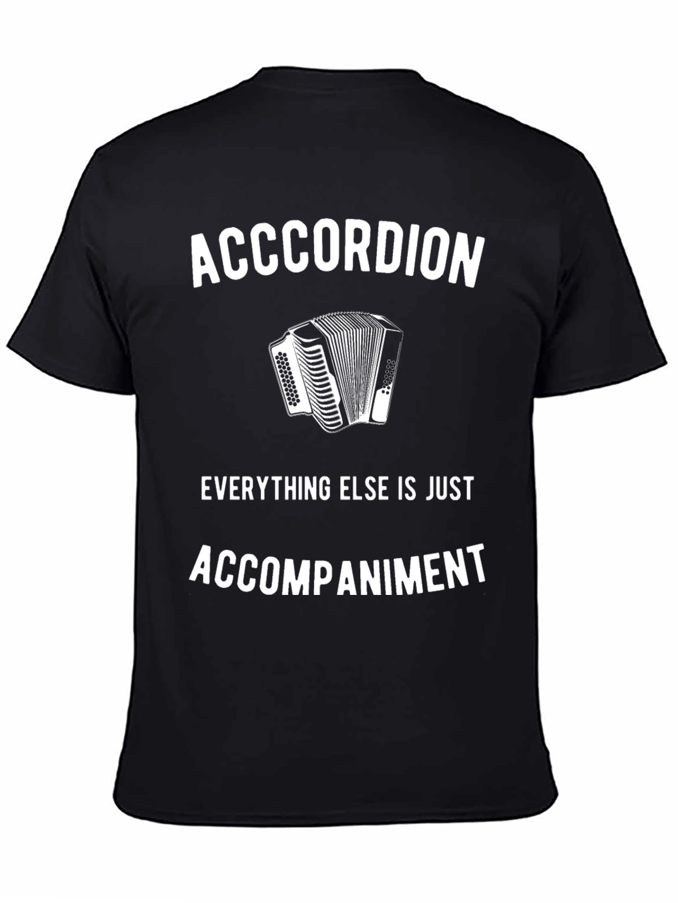 Accordion T-Shirt: Everything Else Is Accompaniment