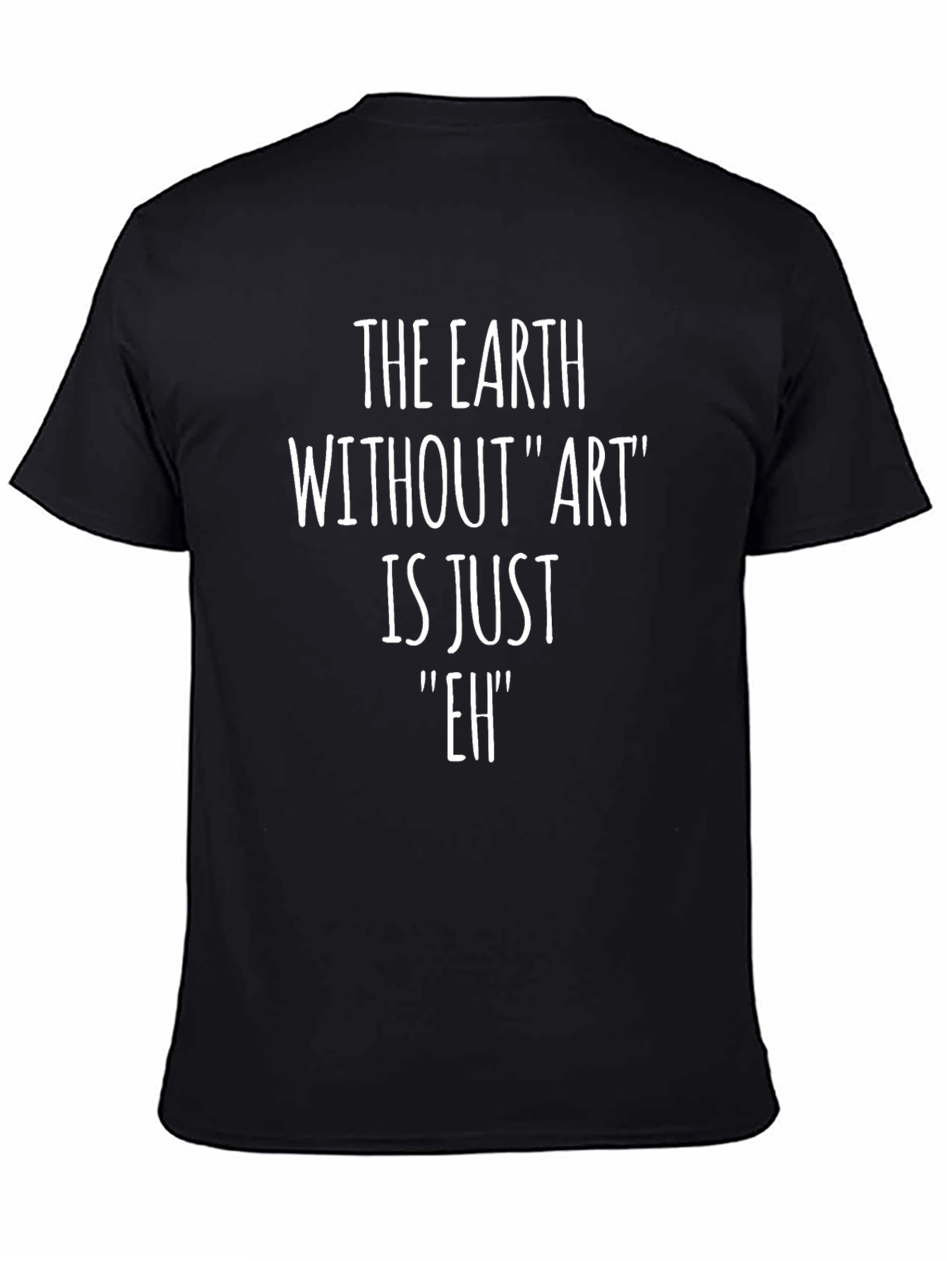 Earth Without Art is Just Eh T-Shirt