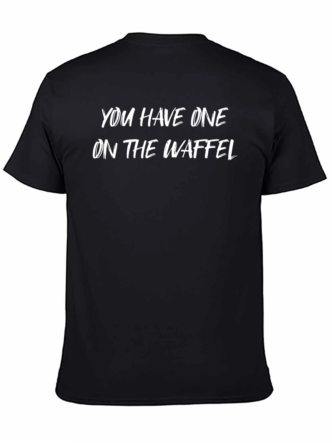 You Have One On The Waffel Black T-Shirt