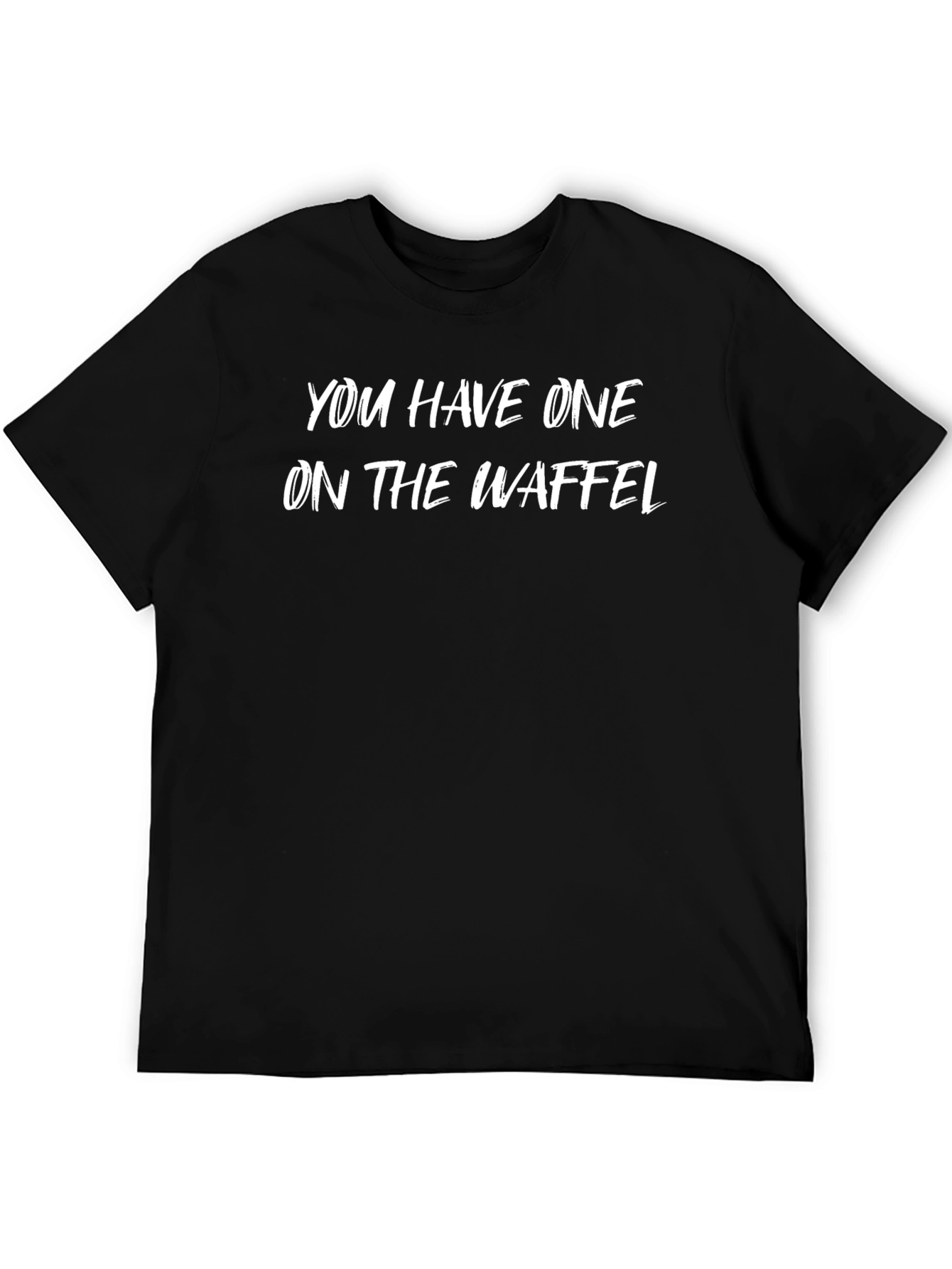 You Have One On The Waffel Black T-Shirt