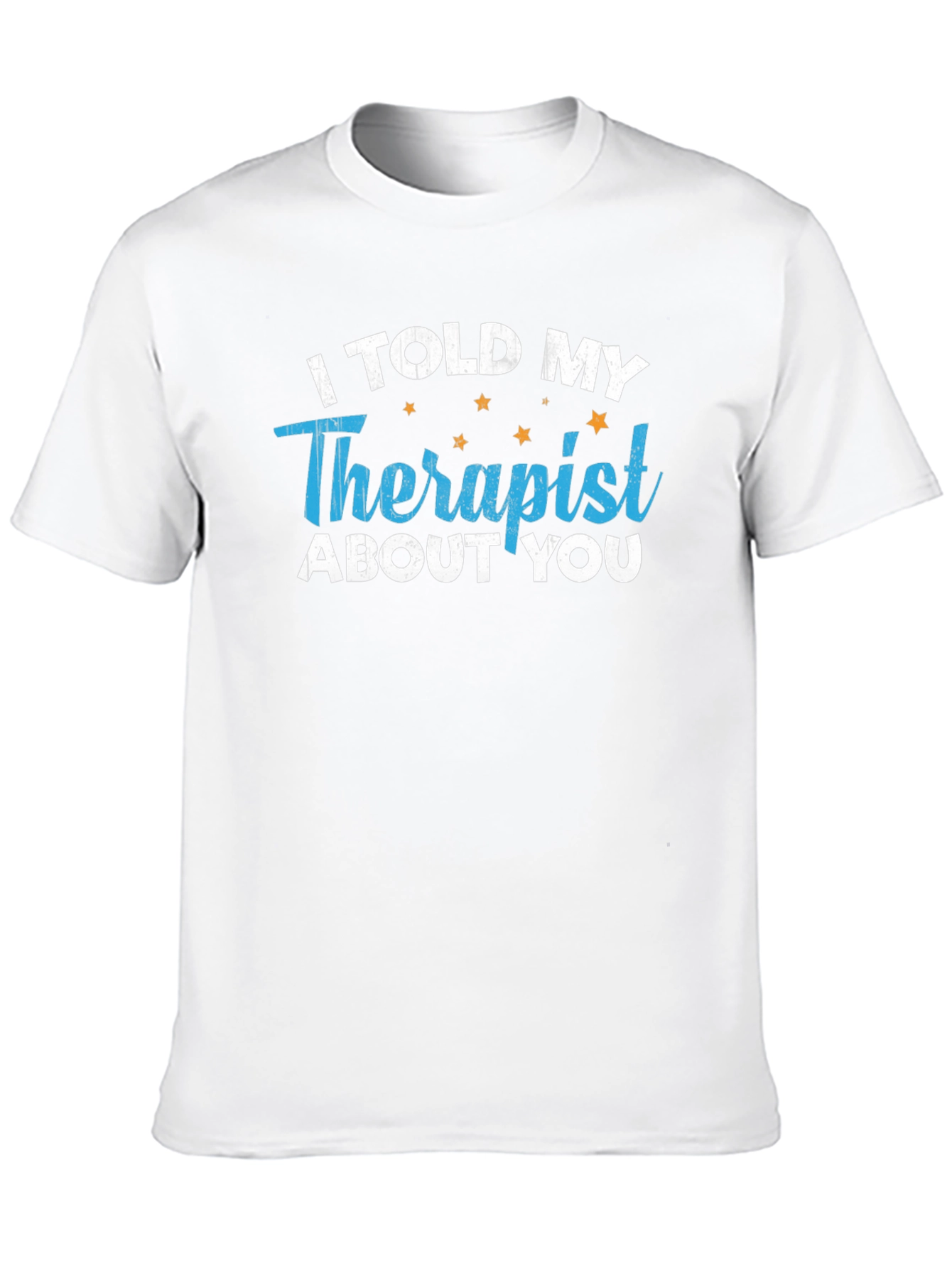 I Told My Therapist About You T-Shirt